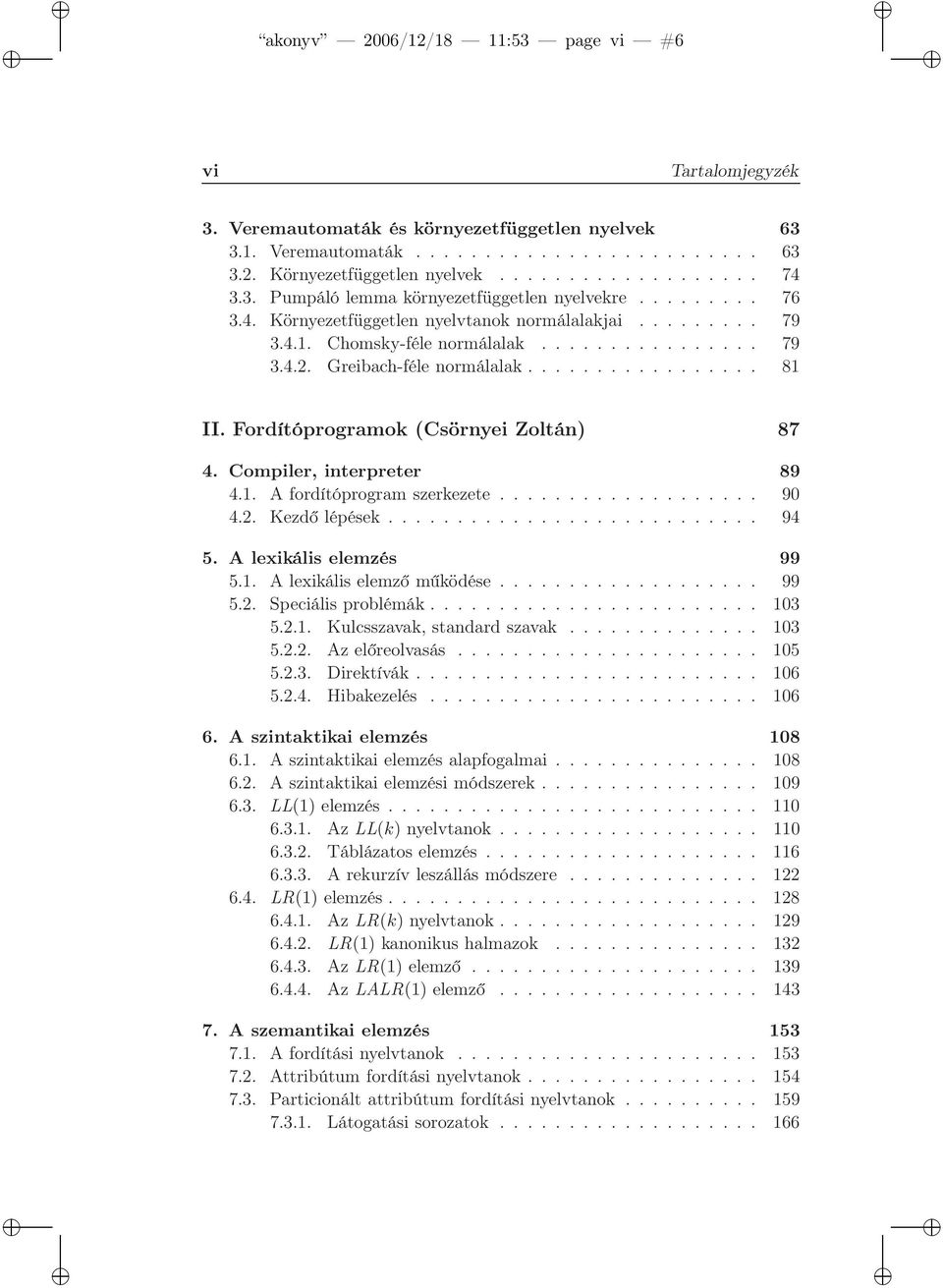 Greibach-féle normálalak................. 81 II. Fordítóprogramok (Csörnyei Zoltán) 87 4. Compiler, interpreter 89 4.1. A fordítóprogram szerkezete................... 90 4.2. Kezdő lépések........................... 94 5.