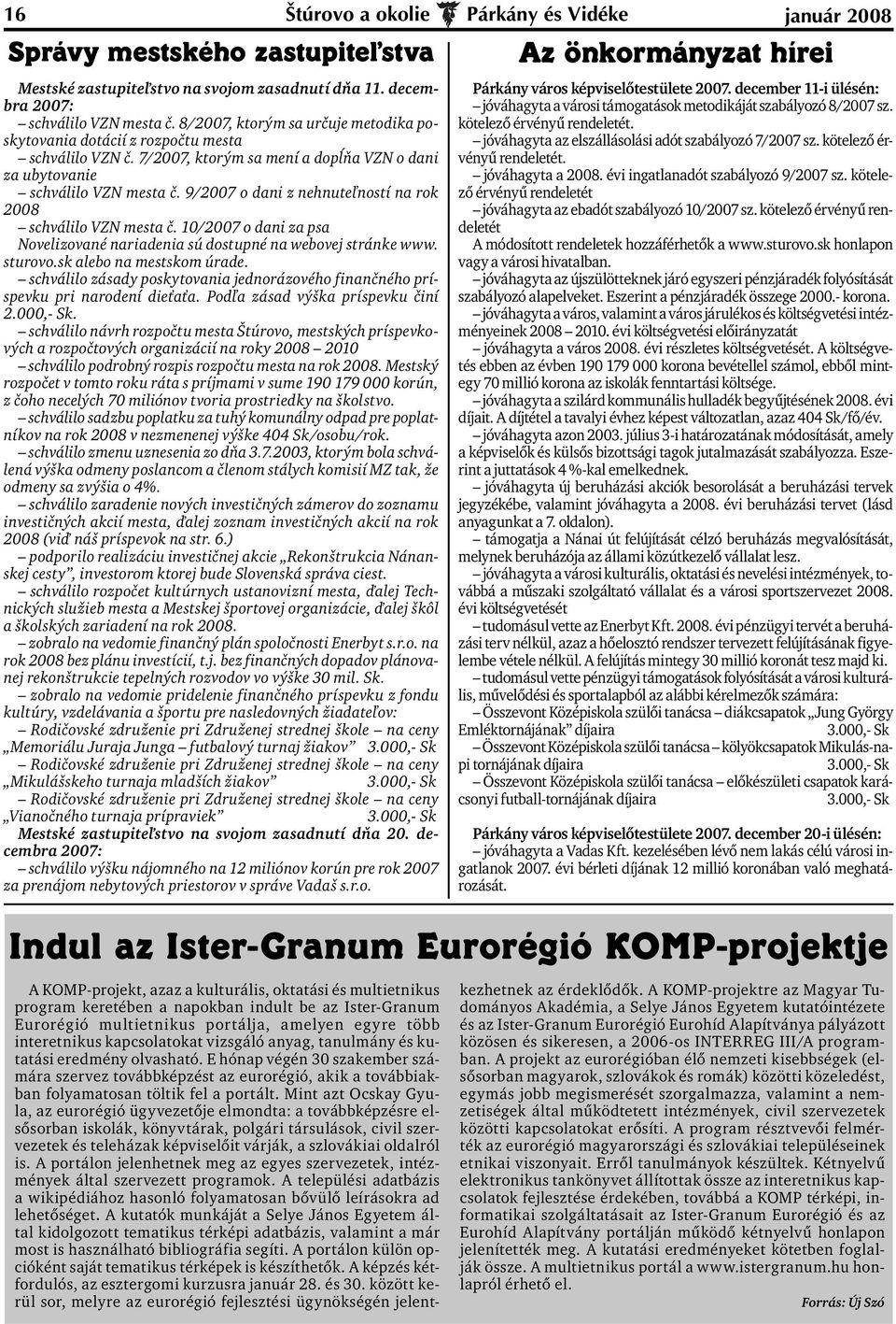 9/2007 o dani z nehnuteľností na rok 2008 schválilo VZN mesta č. 10/2007 o dani za psa Novelizované nariadenia sú dostupné na webovej stránke www. sturovo.sk alebo na mestskom úrade.