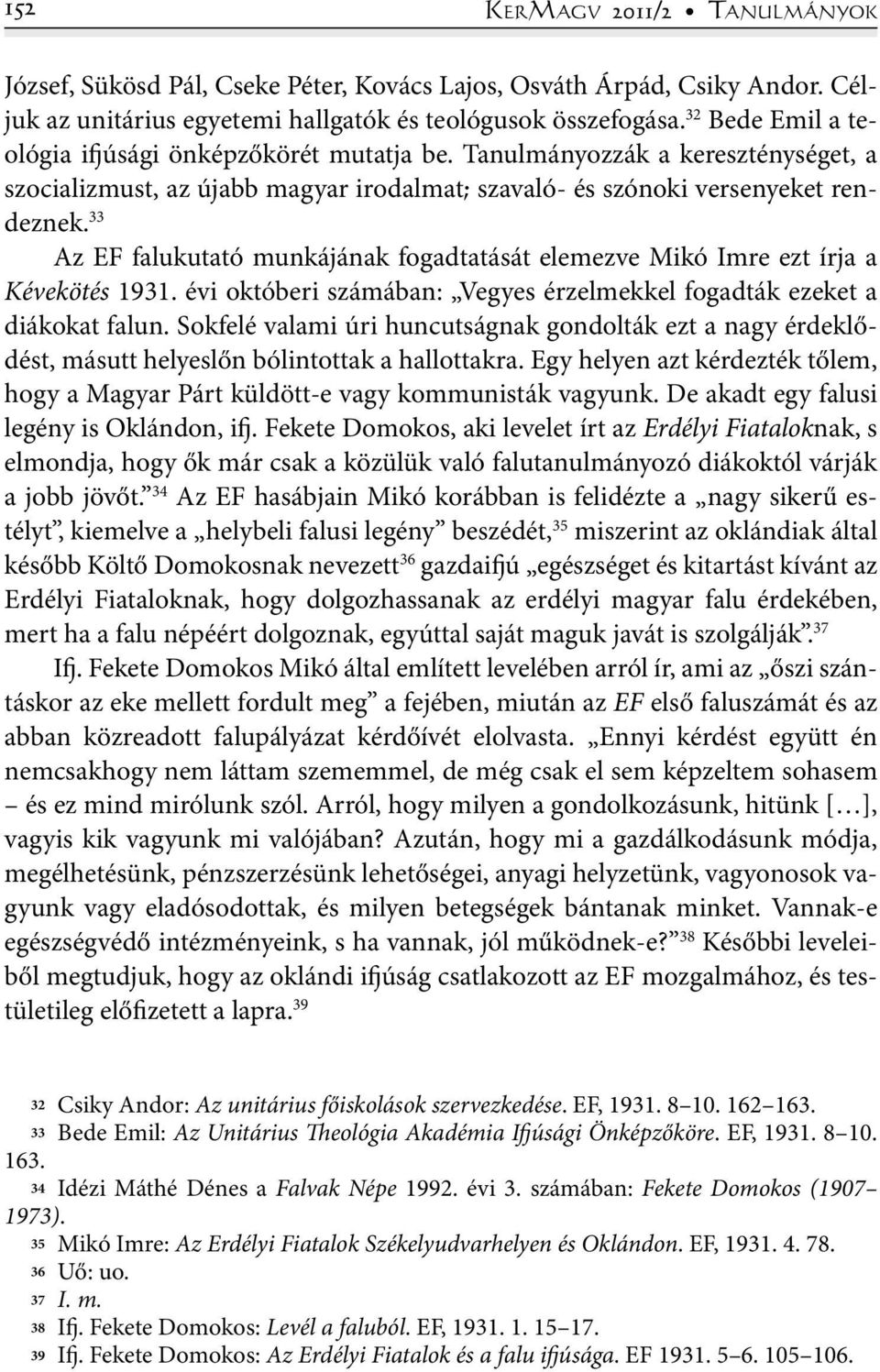 33 Az EF falukutató munkájának fogadtatását elemezve Mikó Imre ezt írja a Kévekötés 1931. évi októberi számában: Vegyes érzelmekkel fogadták ezeket a diákokat falun.