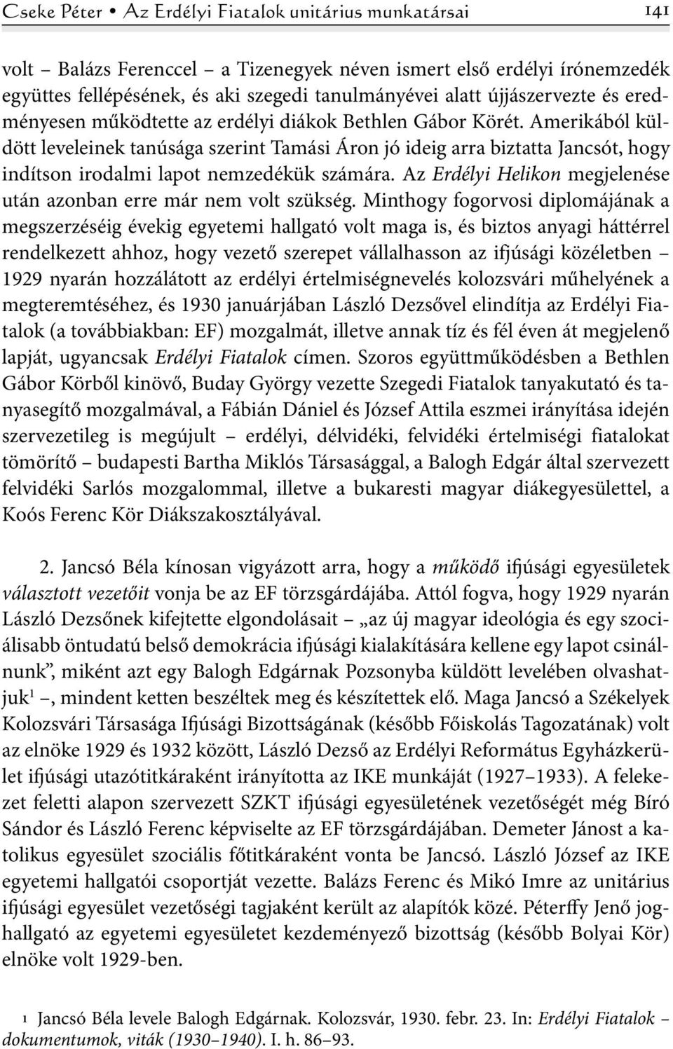 Amerikából küldött leveleinek tanúsága szerint Tamási Áron jó ideig arra biztatta Jancsót, hogy indítson irodalmi lapot nemzedékük számára.