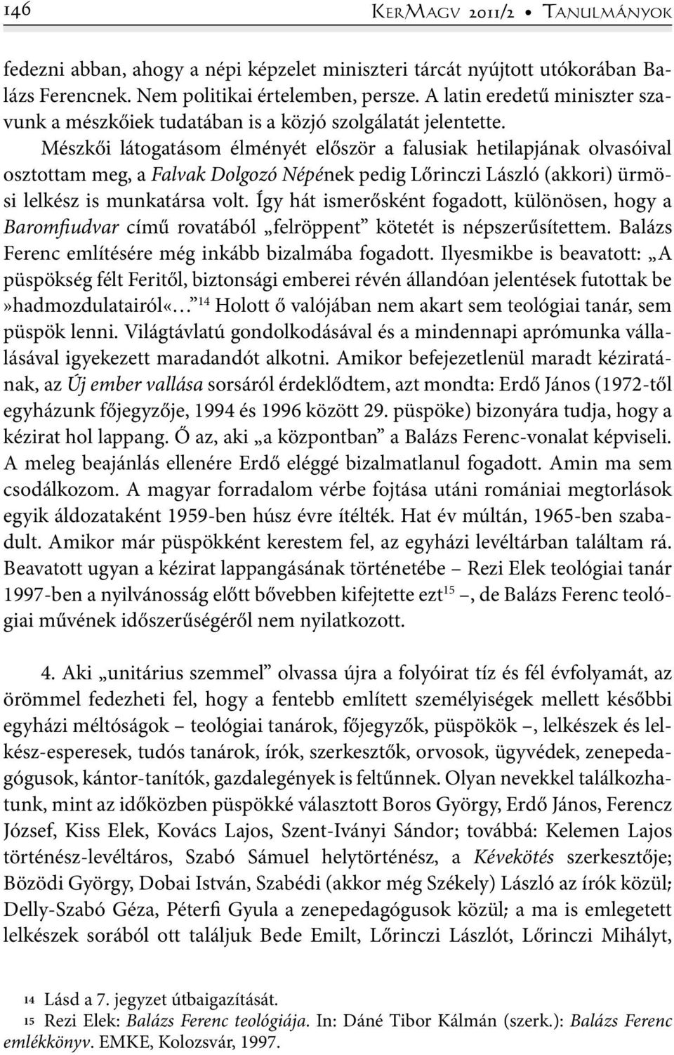 Mészkői látogatásom élményét először a falusiak hetilapjának olvasóival osztottam meg, a Falvak Dolgozó Népének pedig Lőrinczi László (akkori) ürmösi lelkész is munkatársa volt.