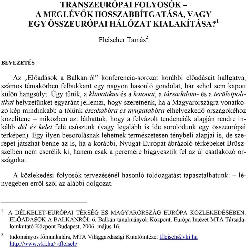 Úgy tűnik, a klimatikus és a katonai, a társadalom- és a területpolitikai helyzetünket egyaránt jellemzi, hogy szeretnénk, ha a Magyarországra vonatkozó kép mindinkább a tőlünk északabbra és