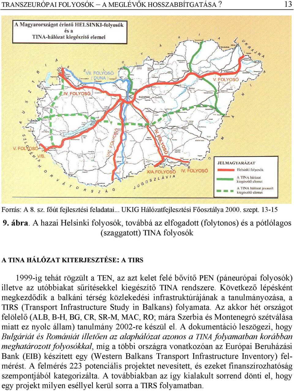 (páneurópai folyosók) illetve az utóbbiakat sűrítésekkel kiegészítő TINA rendszere.