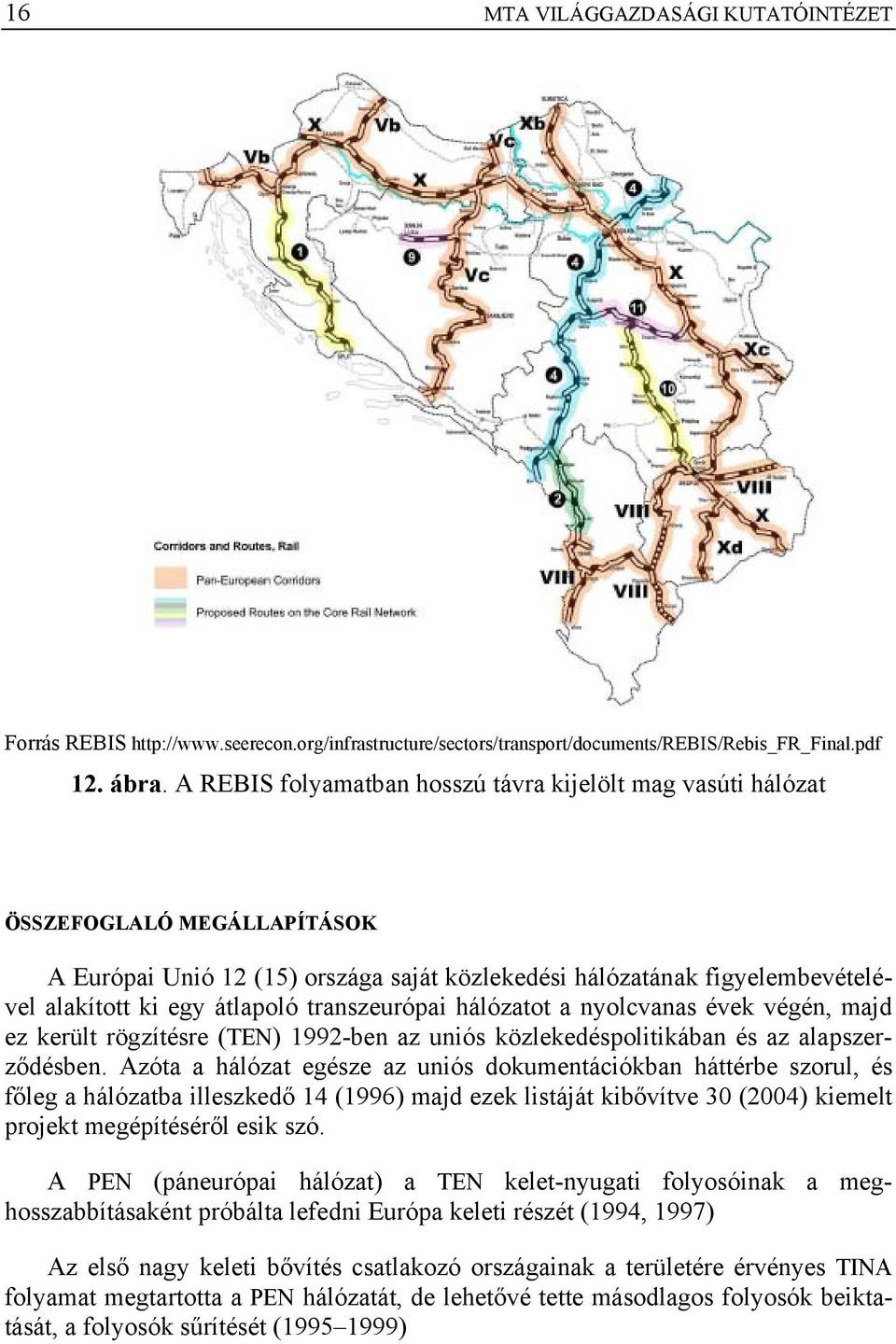 transzeurópai hálózatot a nyolcvanas évek végén, majd ez került rögzítésre (TEN) 1992-ben az uniós közlekedéspolitikában és az alapszerződésben.