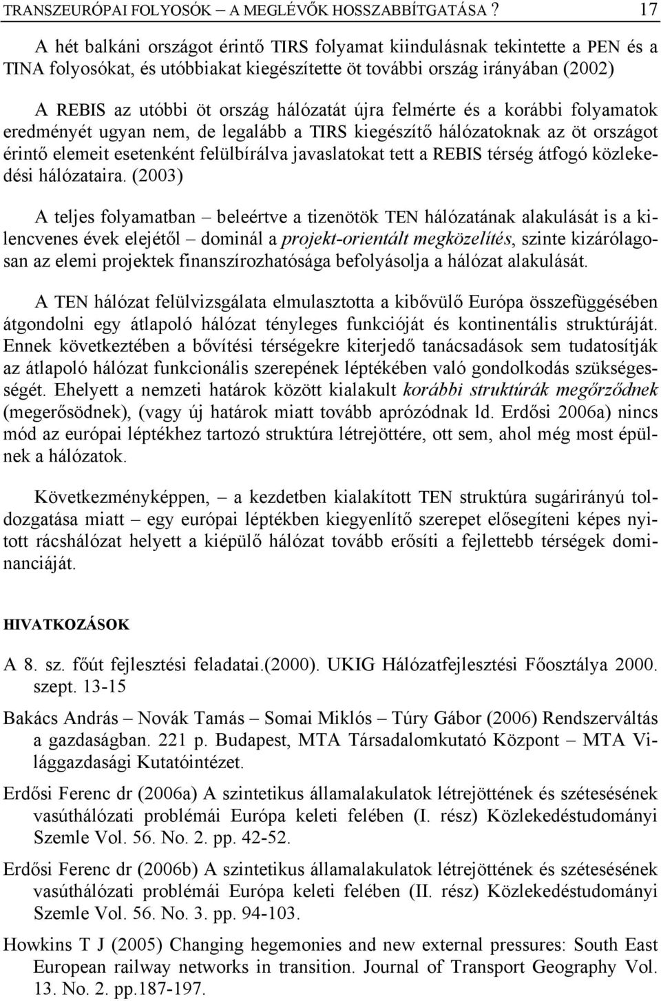 újra felmérte és a korábbi folyamatok eredményét ugyan nem, de legalább a TIRS kiegészítő hálózatoknak az öt országot érintő elemeit esetenként felülbírálva javaslatokat tett a REBIS térség átfogó