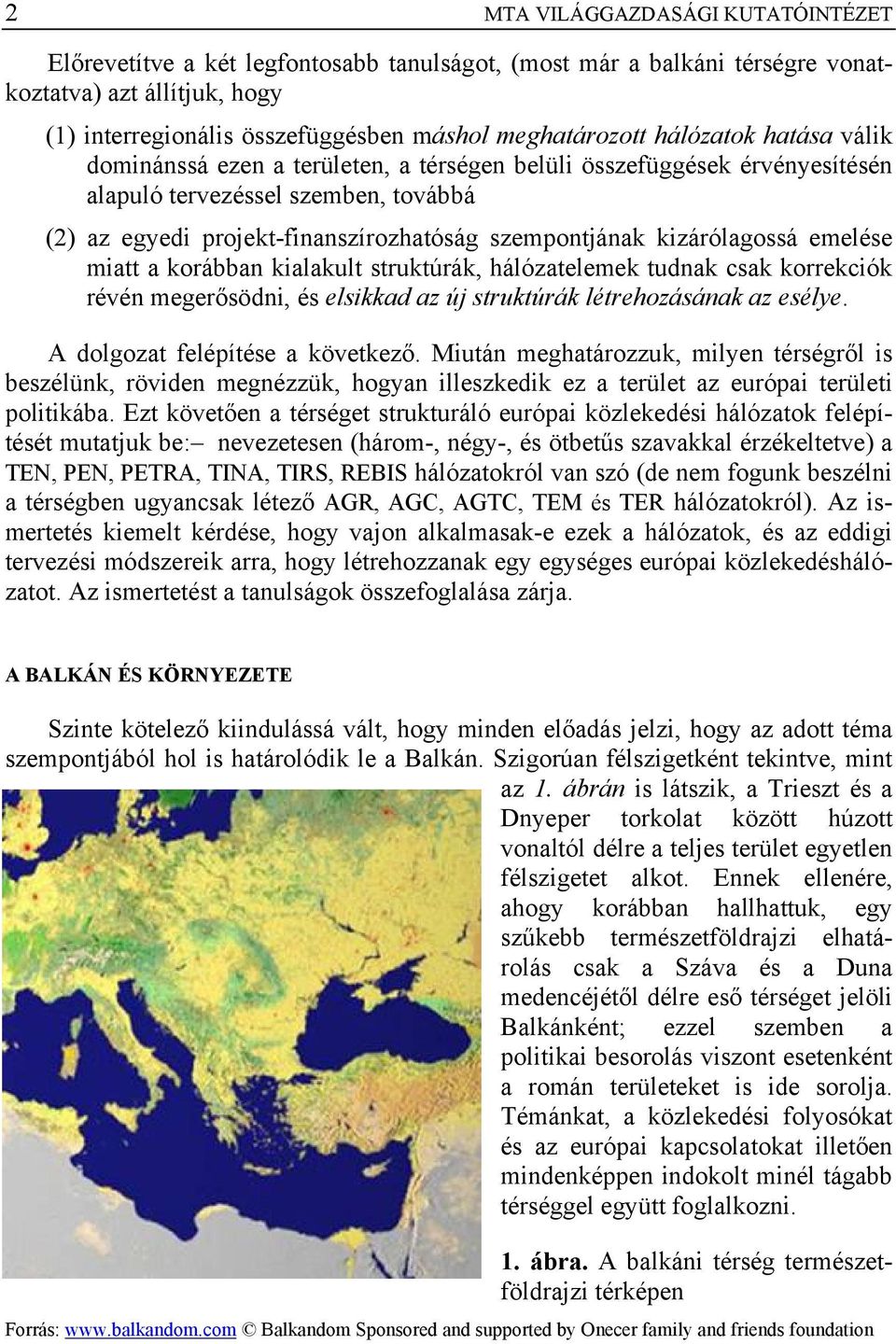 kizárólagossá emelése miatt a korábban kialakult struktúrák, hálózatelemek tudnak csak korrekciók révén megerősödni, és elsikkad az új struktúrák létrehozásának az esélye.