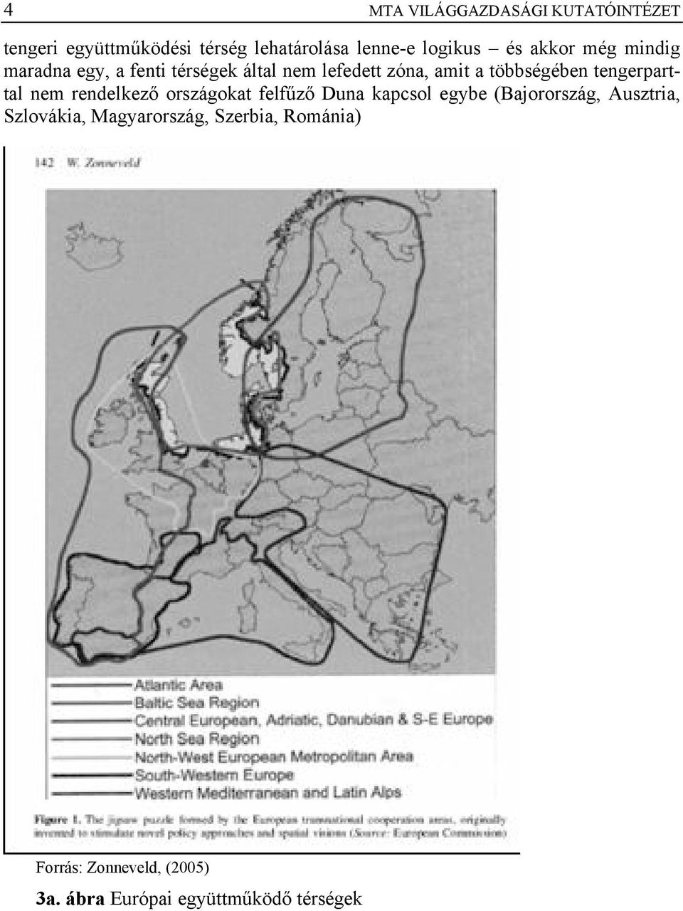 tengerparttal nem rendelkező országokat felfűző Duna kapcsol egybe (Bajorország, Ausztria,