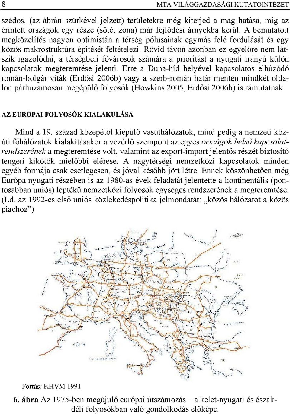 Rövid távon azonban ez egyelőre nem látszik igazolódni, a térségbeli fővárosok számára a prioritást a nyugati irányú külön kapcsolatok megteremtése jelenti.