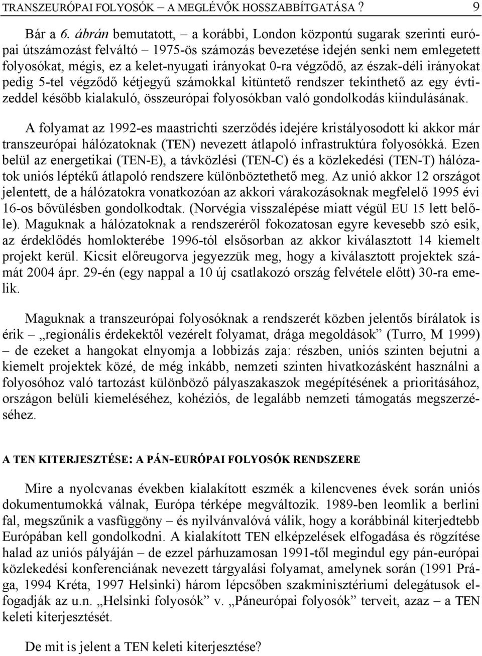 végződő, az észak-déli irányokat pedig 5-tel végződő kétjegyű számokkal kitüntető rendszer tekinthető az egy évtizeddel később kialakuló, összeurópai folyosókban való gondolkodás kiindulásának.