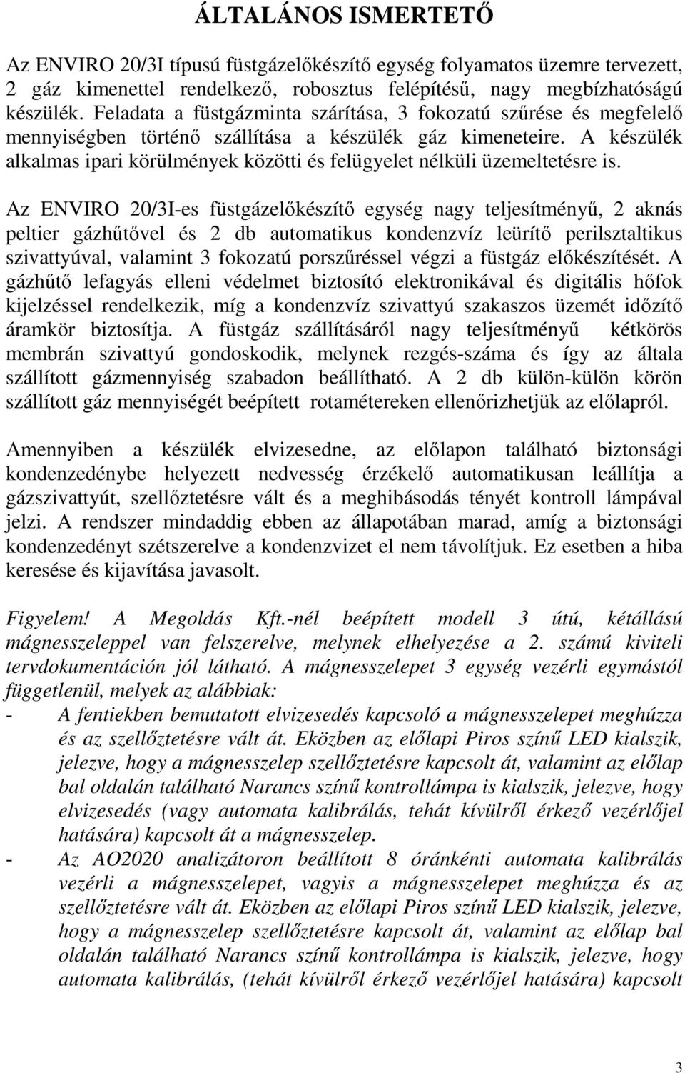 A készülék alkalmas ipari körülmények közötti és felügyelet nélküli üzemeltetésre is.