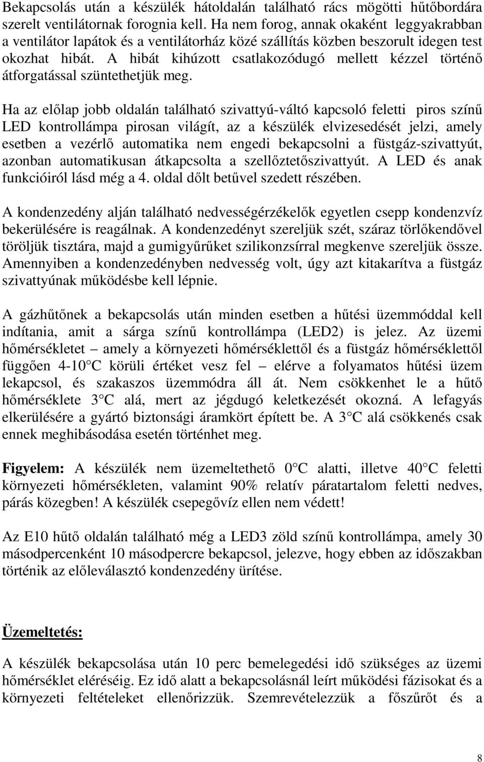 A hibát kihúzott csatlakozódugó mellett kézzel történı átforgatással szüntethetjük meg.