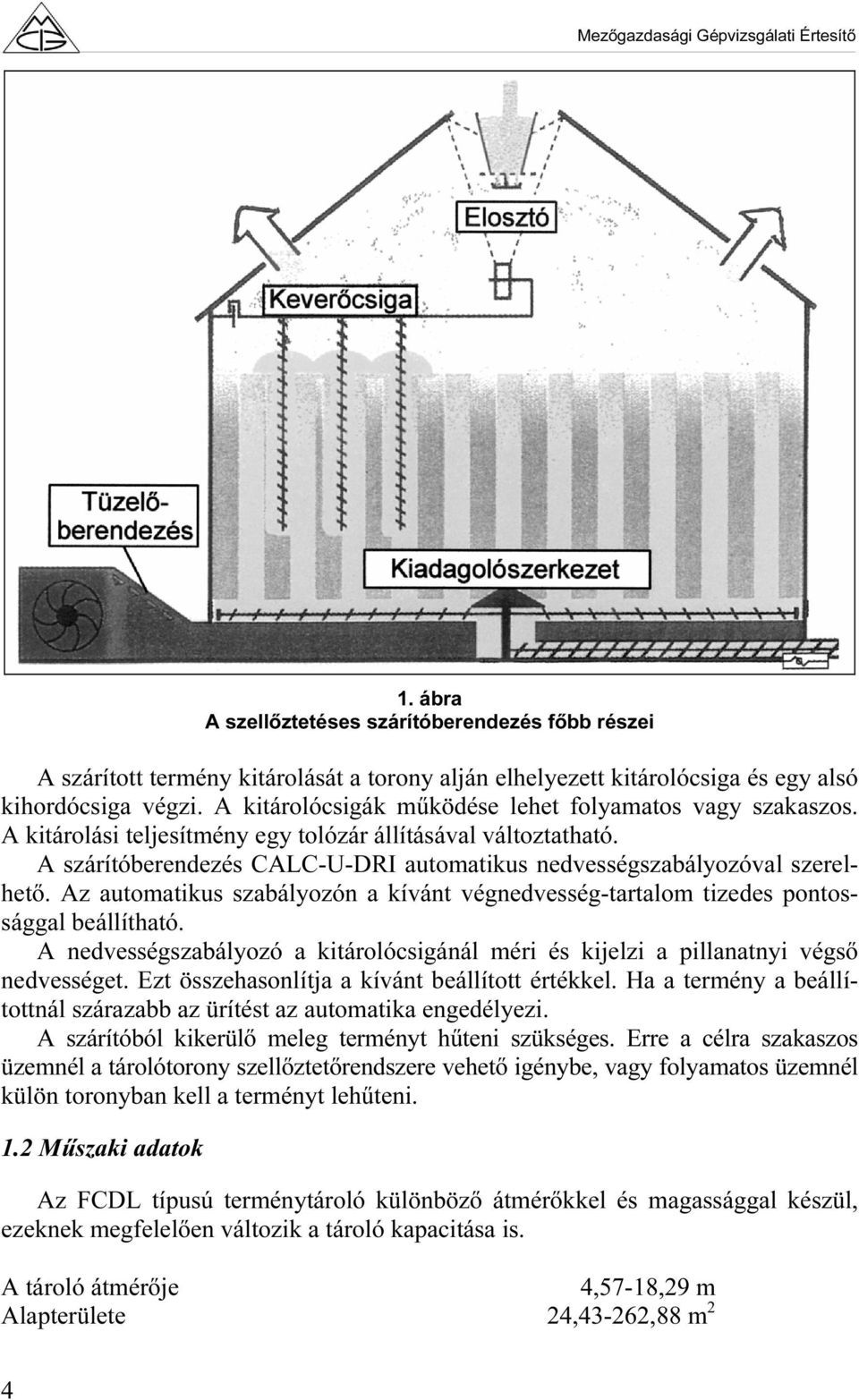 A szárítóberendezés CALC-U-DRI automatikus nedvességszabályozóval szerelhető. Az automatikus szabályozón a kívánt végnedvesség-tartalom tizedes pontossággal beállítható.