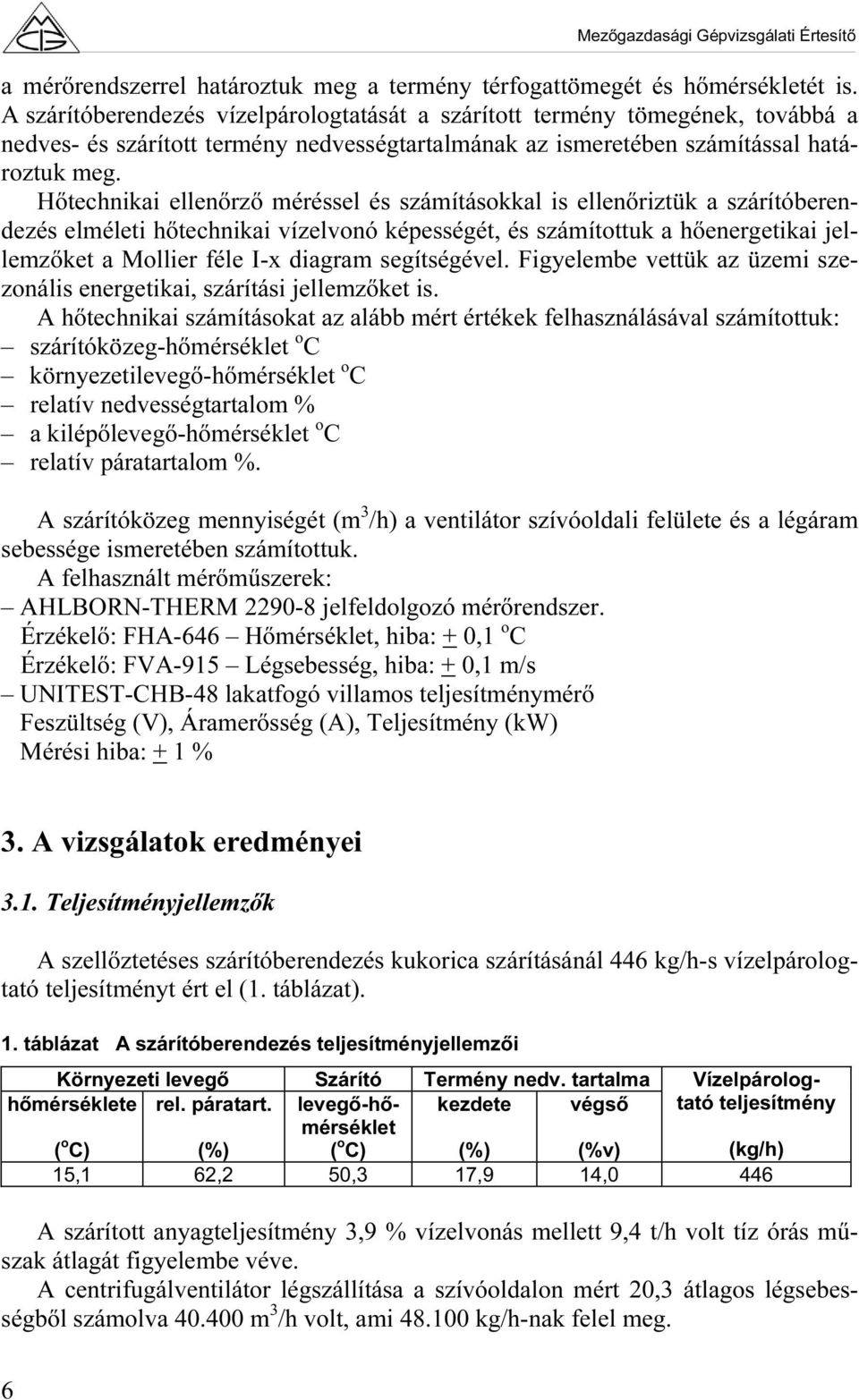 Hőtechnikai ellenőrző méréssel és számításokkal is ellenőriztük a szárítóberendezés elméleti hőtechnikai vízelvonó képességét, és számítottuk a hőenergetikai jellemzőket a Mollier féle I-x diagram