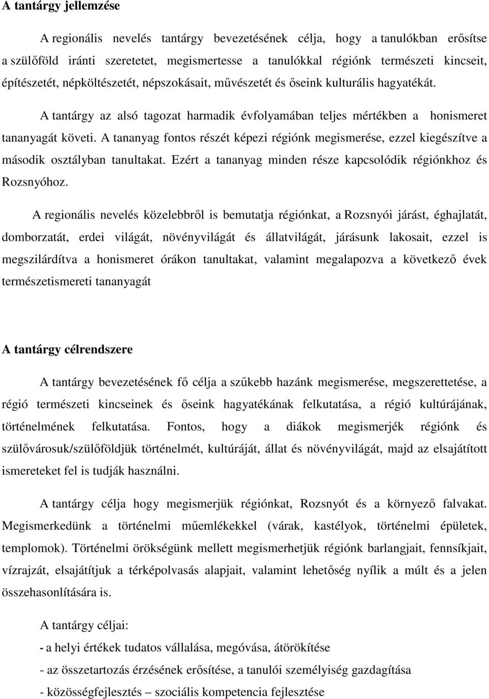 A tananyag fontos részét képezi régiónk megismerése, ezzel kiegészítve a második osztályban tanultakat. Ezért a tananyag minden része kapcsolódik régiónkhoz és Rozsnyóhoz.