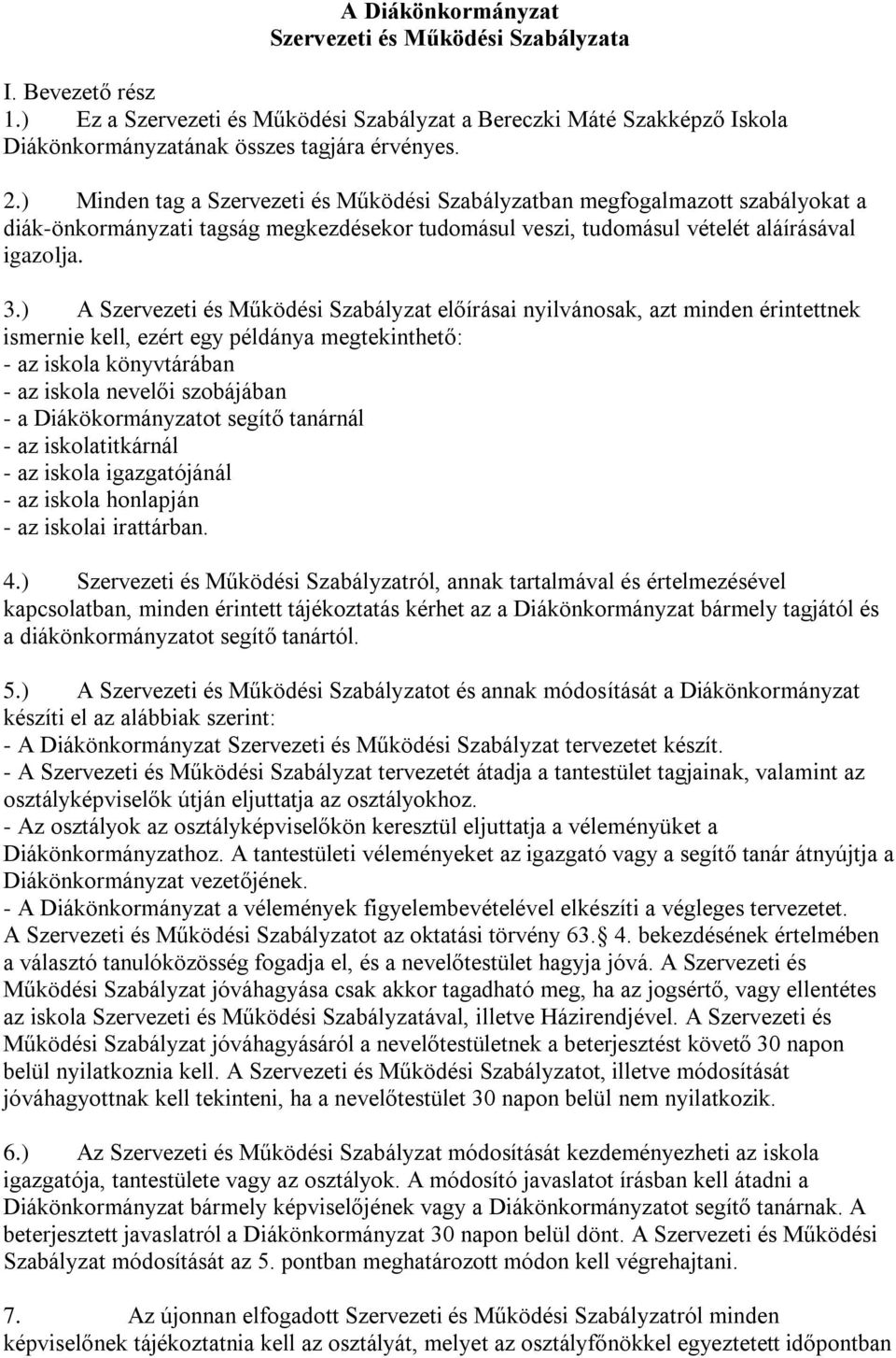 ) A Szervezeti és Működési Szabályzat előírásai nyilvánosak, azt minden érintettnek ismernie kell, ezért egy példánya megtekinthető: - az iskola könyvtárában - az iskola nevelői szobájában - a