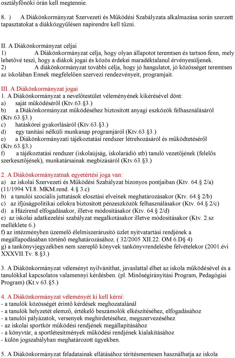 2) A diákönkormányzat további célja, hogy jó hangulatot, jó közösséget teremtsen az iskolában Ennek megfelelően szervezi rendezvényeit, programjait. III. A Diákönkormányzat jogai 1.