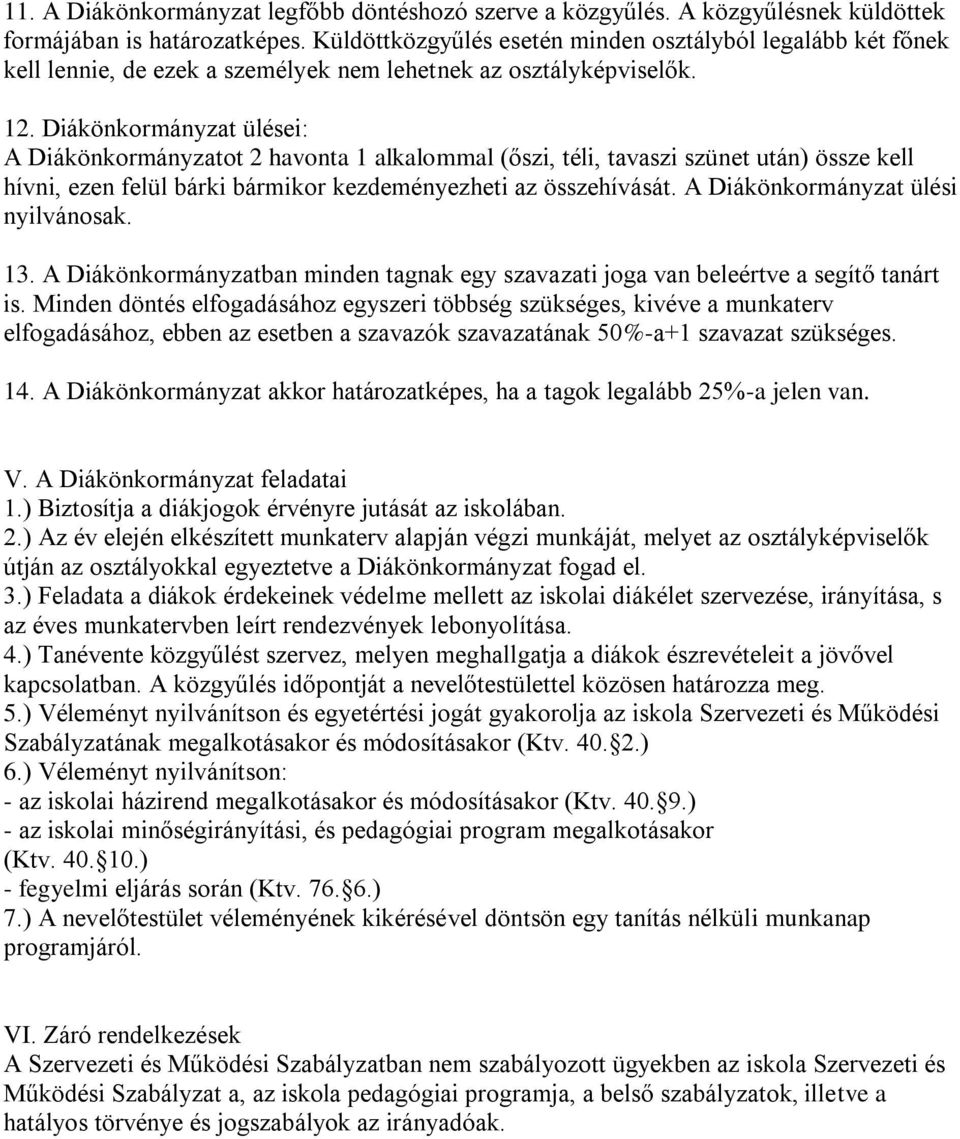 Diákönkormányzat ülései: A Diákönkormányzatot 2 havonta 1 alkalommal (őszi, téli, tavaszi szünet után) össze kell hívni, ezen felül bárki bármikor kezdeményezheti az összehívását.