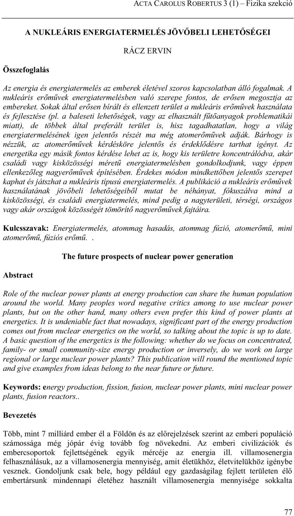 Sokak által erősen bírált és ellenzett terület a nukleáris erőművek használata és fejlesztése (pl.