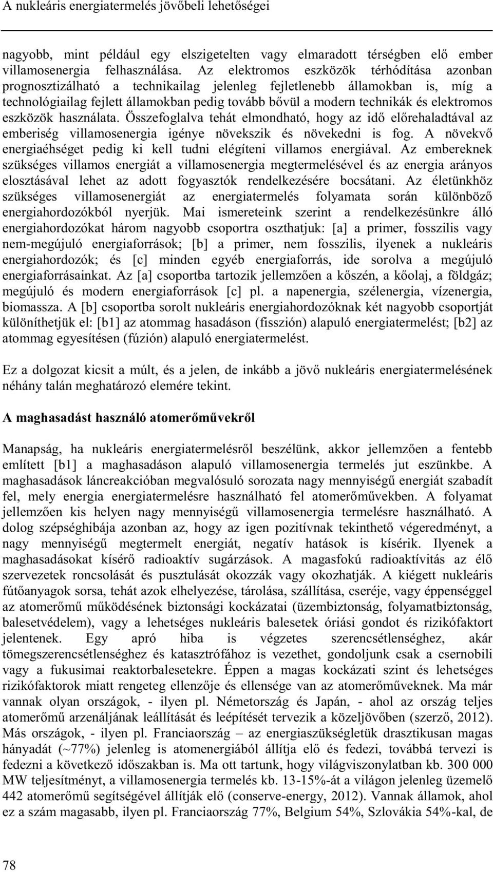 elektromos eszközök használata. Összefoglalva tehát elmondható, hogy az idő előrehaladtával az emberiség villamosenergia igénye növekszik és növekedni is fog.