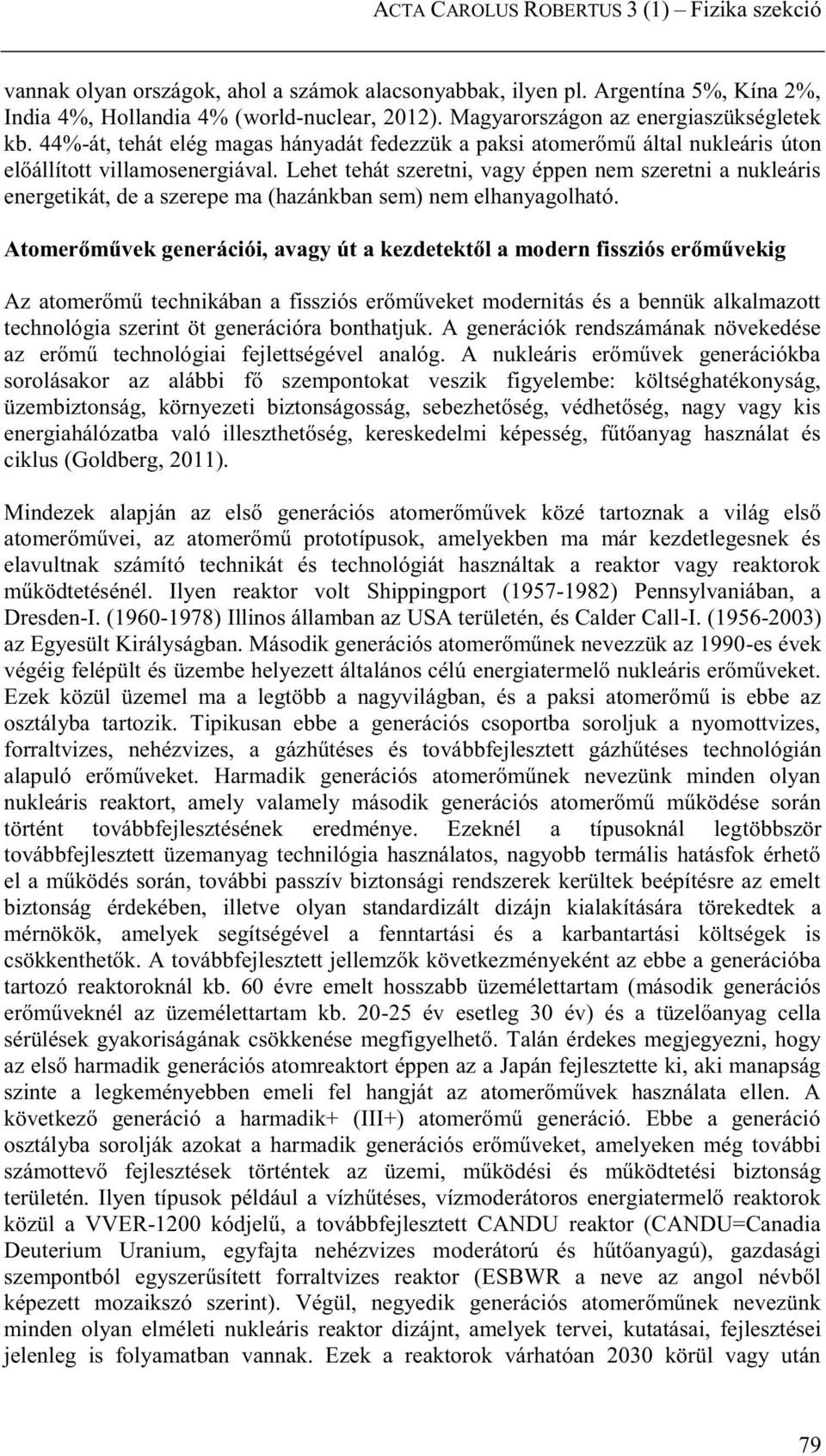 Lehet tehát szeretni, vagy éppen nem szeretni a nukleáris energetikát, de a szerepe ma (hazánkban sem) nem elhanyagolható.