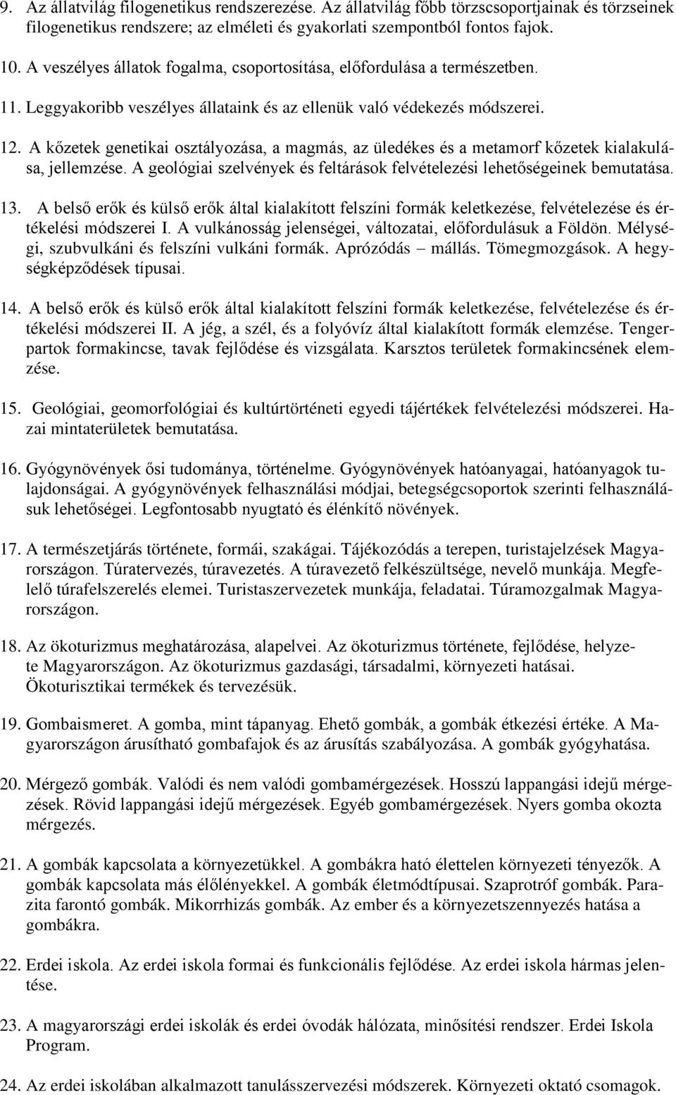 A kőzetek genetikai osztályozása, a magmás, az üledékes és a metamorf kőzetek kialakulása, jellemzése. A geológiai szelvények és feltárások felvételezési lehetőségeinek bemutatása. 13.