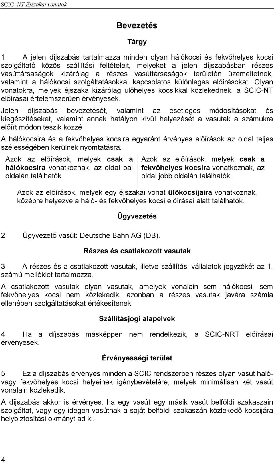 Olyan vonatokra, melyek éjszaka kizárólag ülőhelyes kocsikkal közlekednek, a SCIC-NT előírásai értelemszerűen érvényesek.