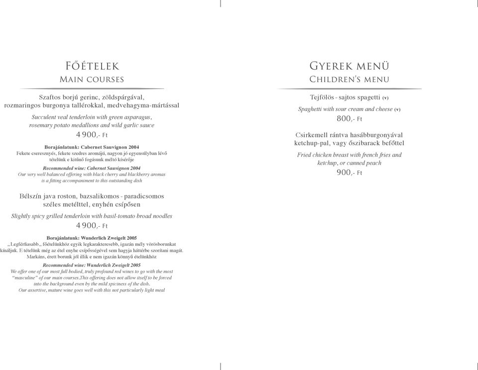 Sauvignon 2004 Our very well balanced offering with black cherry and blackberry aromas is a fitting accompaniment to this outstanding dish Gyerek menü Children s menu Tejfölös - sajtos spagetti (v)