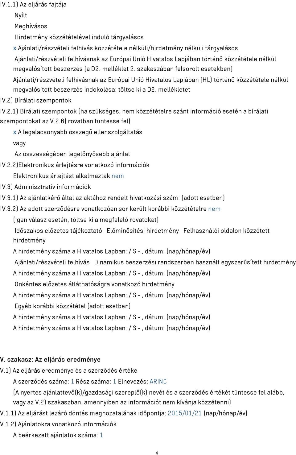 szakaszában felsorolt esetekben) Ajánlati/részvételi felhívásnak az Európai Unió Hivatalos Lapjában (HL) történő közzététele nélkül megvalósított beszerzés indokolása: töltse ki a D2. mellékletet IV.