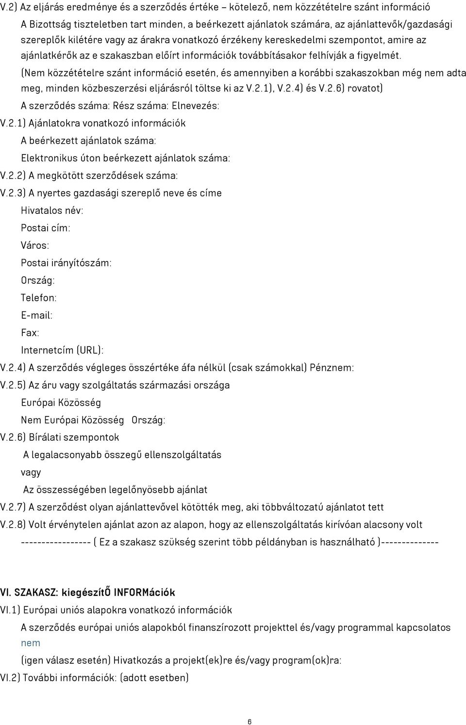 (Nem közzétételre szánt információ esetén, és amennyiben a korábbi szakaszokban még nem adta meg, minden közbeszerzési eljárásról töltse ki az V.2.