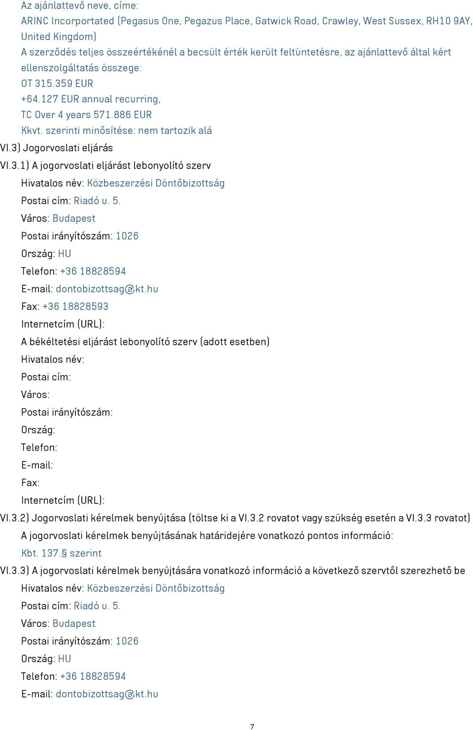 3) Jogorvoslati eljárás VI.3.1) A jogorvoslati eljárást lebonyolító szerv Hivatalos név: Közbeszerzési Döntőbizottság Postai cím: Riadó u. 5.