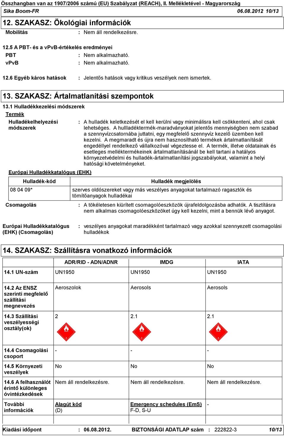 1 Hulladékkezelési módszerek Termék Hulladékelhelyezési módszerek Európai Hulladékkatalógus (EHK) Hulladék-kód A hulladék keletkezését el kell kerülni vagy minimálisra kell csökkenteni, ahol csak