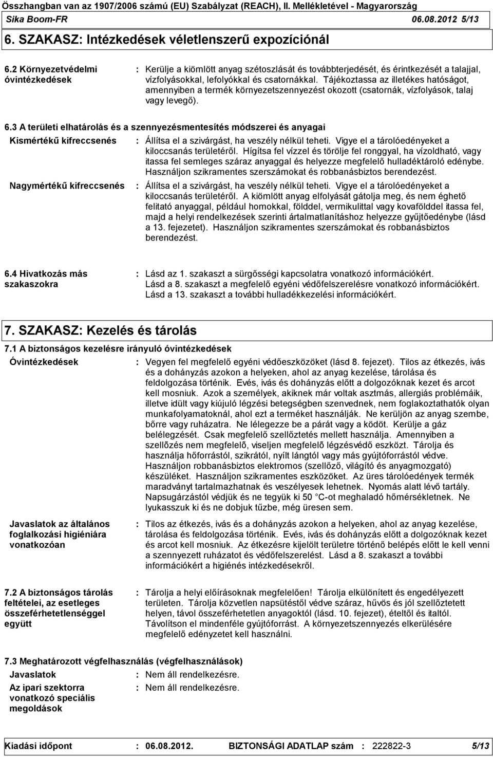 Tájékoztassa az illetékes hatóságot, amennyiben a termék környezetszennyezést okozott (csatornák, vízfolyások, talaj vagy levegő). 6.