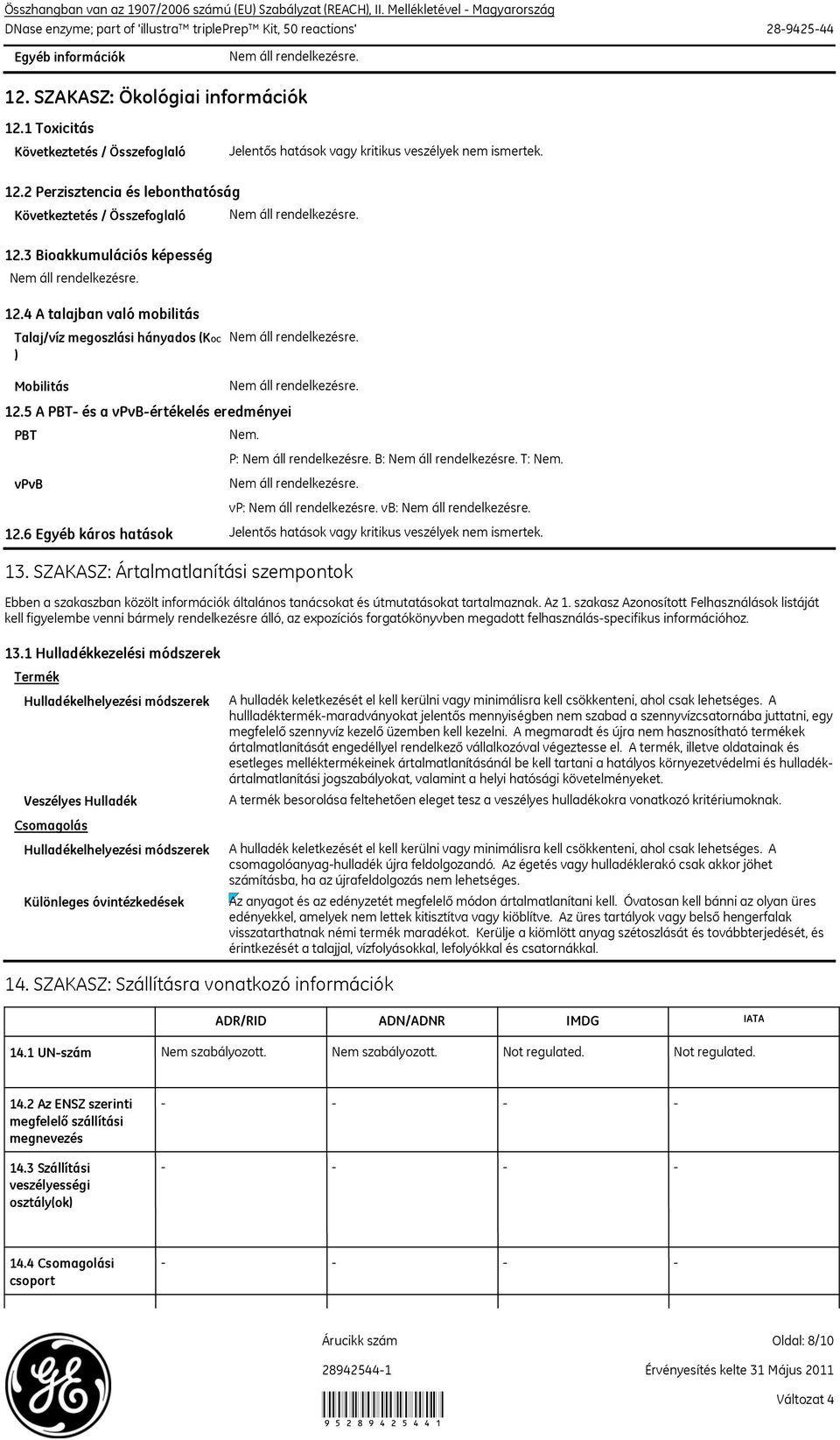 4 A talajban való mobilitás Talaj/víz megoszlási hányados (KOC ) Mobilitás 12.5 A PBT és a vpvbértékelés eredményei PBT vpvb Nem. P: B: T: Nem. vp: vb: 12.6 Egyéb káros hatások 13.