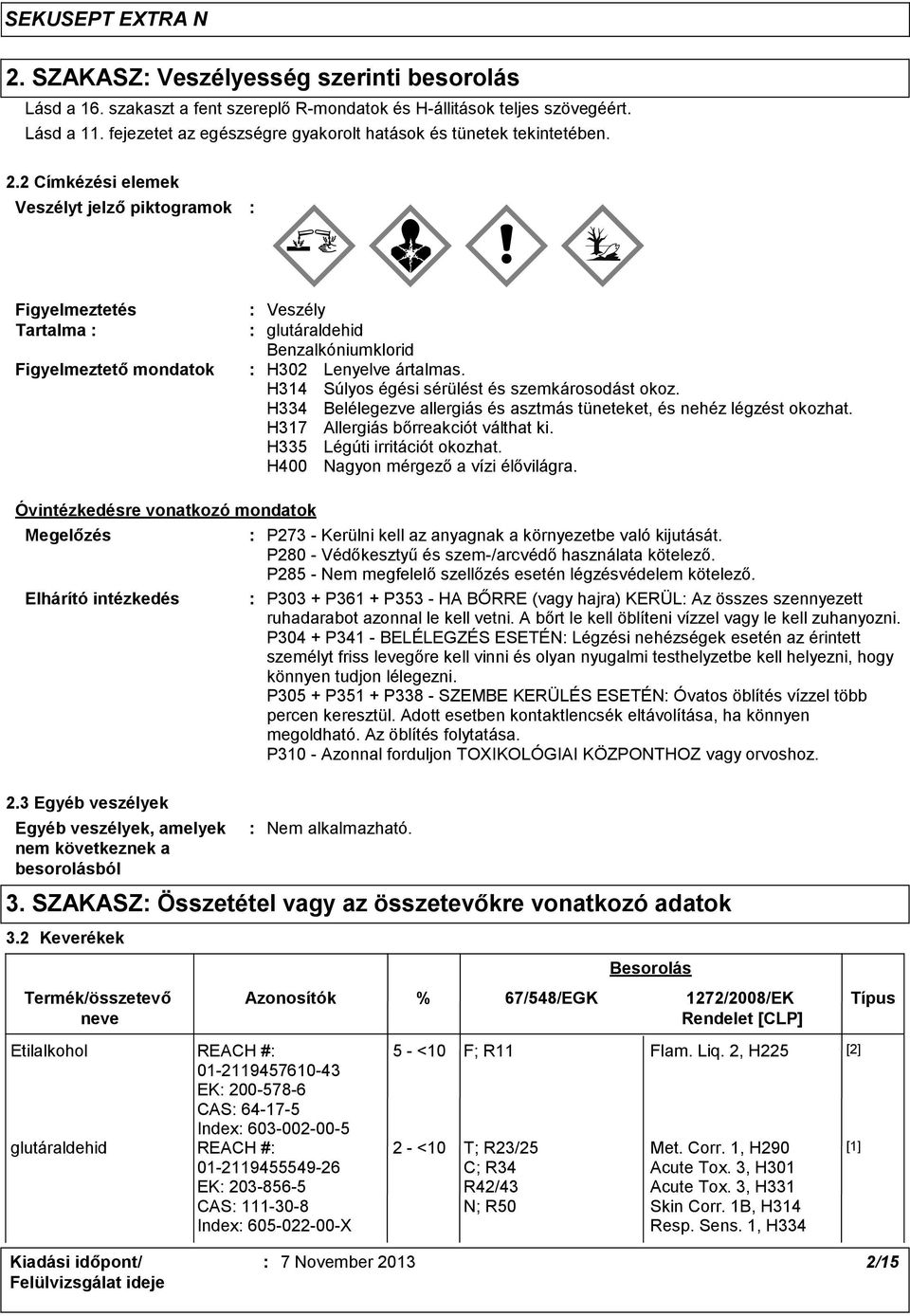2 Címkézési elemek Veszélyt jelző piktogramok Figyelmeztetés Tartalma Figyelmeztető mondatok Veszély glutáraldehid Benzalkóniumklorid H302 Lenyelve ártalmas.