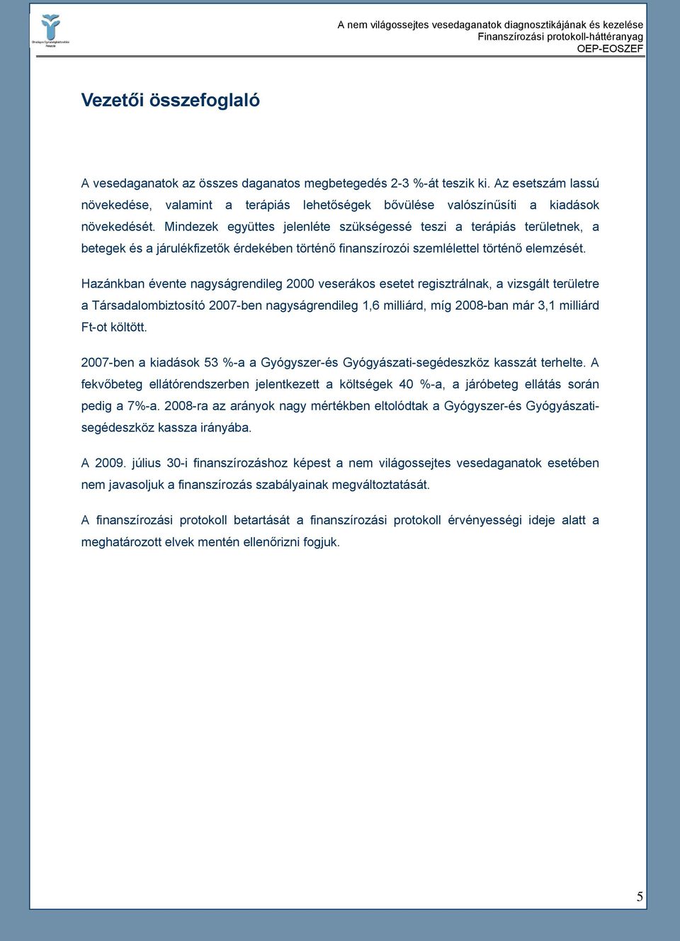 Hazánkban évente nagyságrendileg 2000 veserákos esetet regisztrálnak, a vizsgált területre a Társadalombiztosító 2007-ben nagyságrendileg 1,6 milliárd, míg 2008-ban már 3,1 milliárd Ft-ot költött.