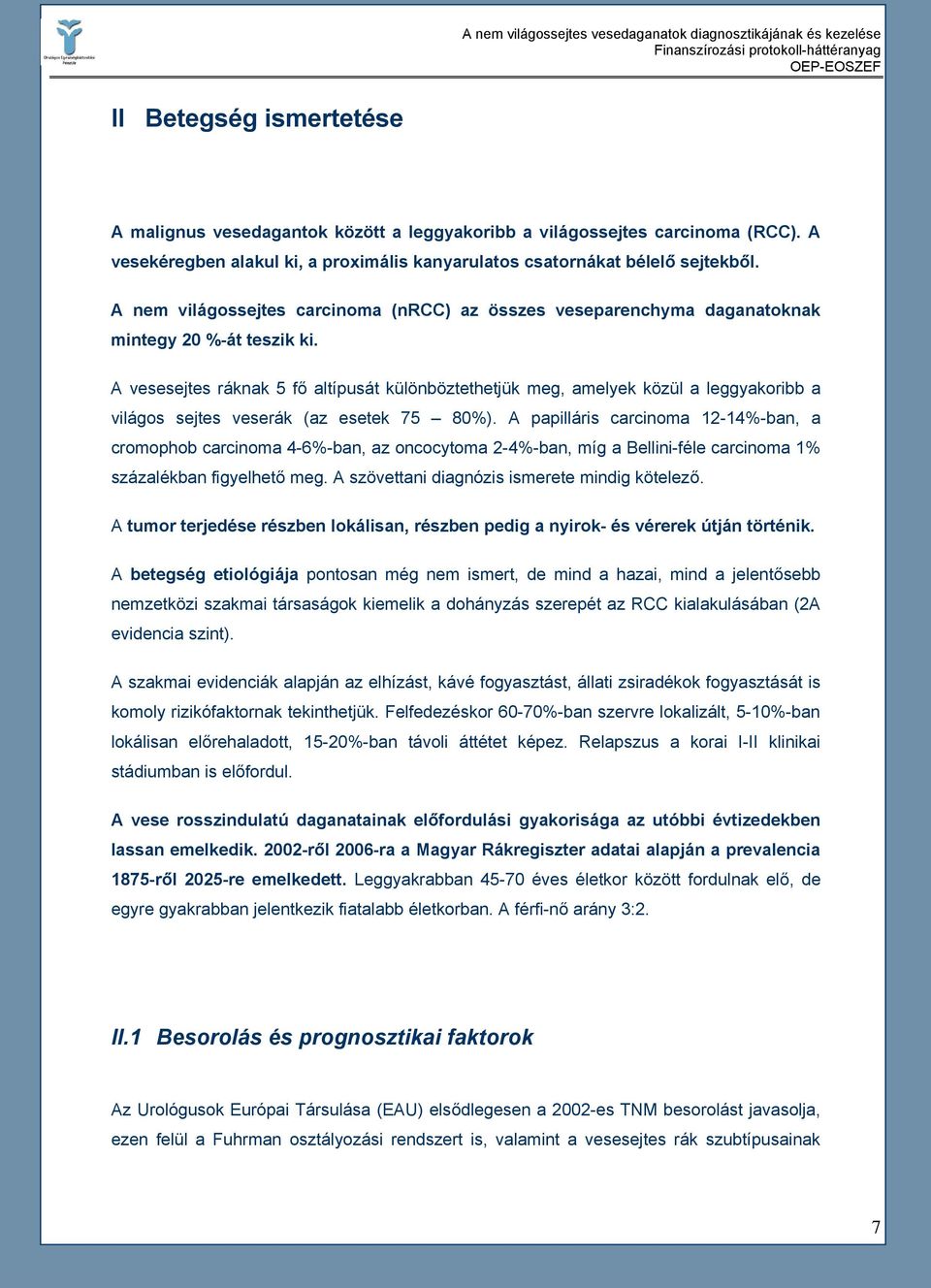 A vesesejtes ráknak 5 fő altípusát különböztethetjük meg, amelyek közül a leggyakoribb a világos sejtes veserák (az esetek 75 80%).