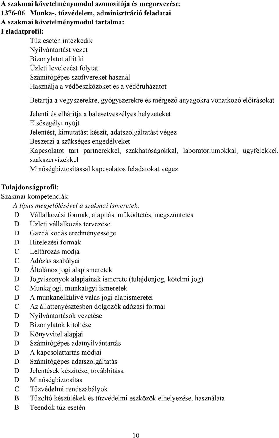 előírásokat Jelenti és elhárítja a balesetveszélyes helyzeteket Elsősegélyt nyújt Jelentést, kimutatást készít, adatszolgáltatást végez eszerzi a szükséges engedélyeket Kapcsolatot tart partnerekkel,