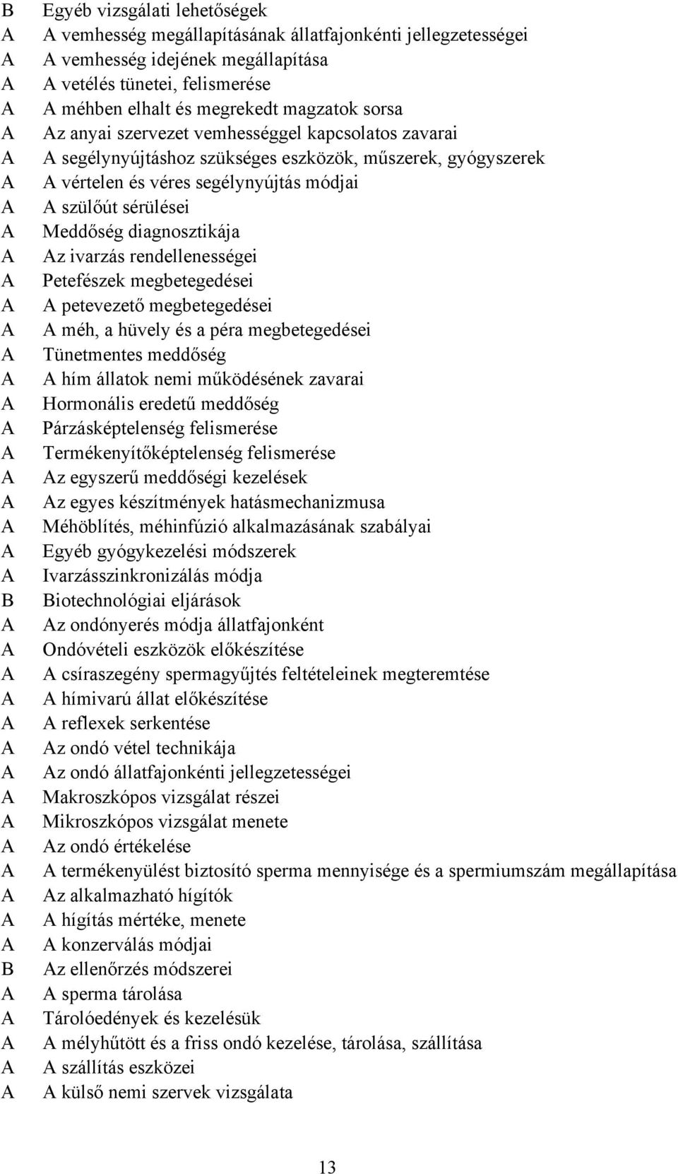 rendellenességei Petefészek megbetegedései petevezető megbetegedései méh, a hüvely és a péra megbetegedései Tünetmentes meddőség hím állatok nemi működésének zavarai Hormonális eredetű meddőség