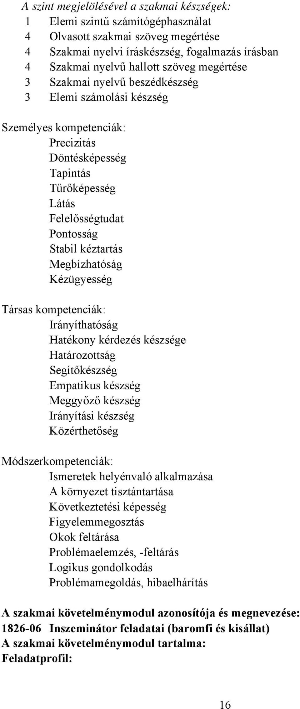 Megbízhatóság Kézügyesség Társas kompetenciák: Irányíthatóság Hatékony kérdezés készsége Határozottság Segítőkészség Empatikus készség Meggyőző készség Irányítási készség Közérthetőség