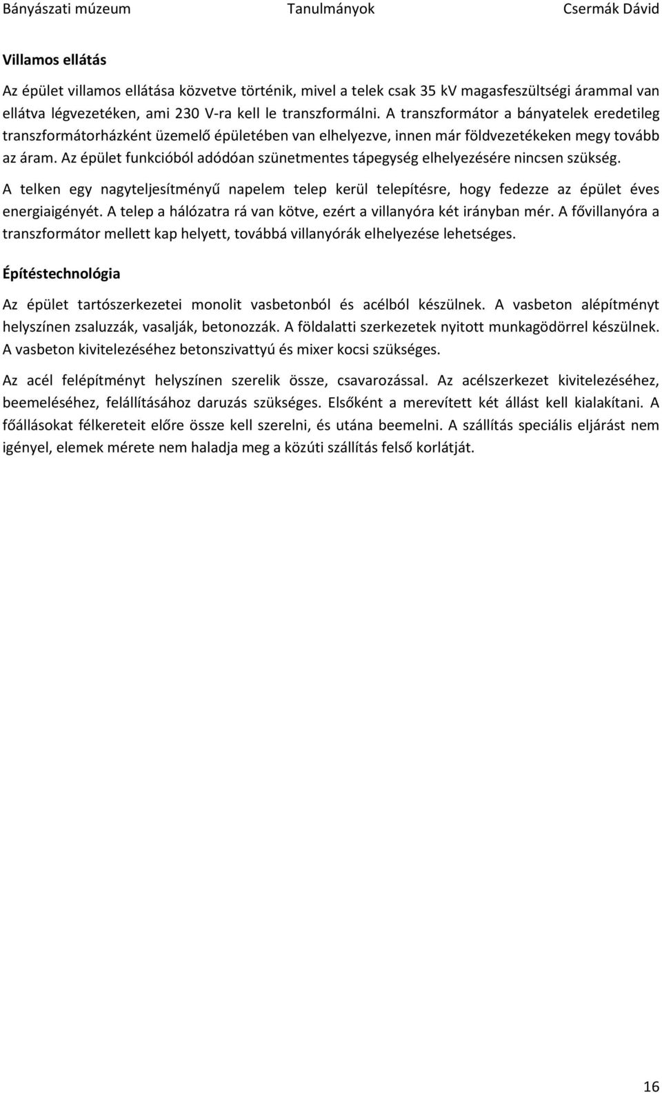 Az épület funkcióból adódóan szünetmentes tápegység elhelyezésére nincsen szükség. A telken egy nagyteljesítményű napelem telep kerül telepítésre, hogy fedezze az épület éves energiaigényét.