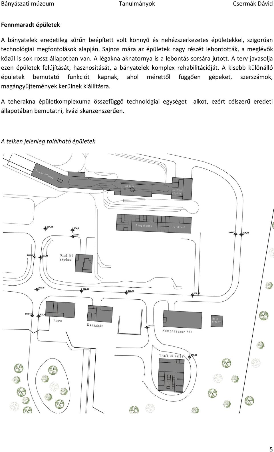 A terv javasolja ezen épületek felújítását, hasznosítását, a bányatelek komplex rehabilitációját.