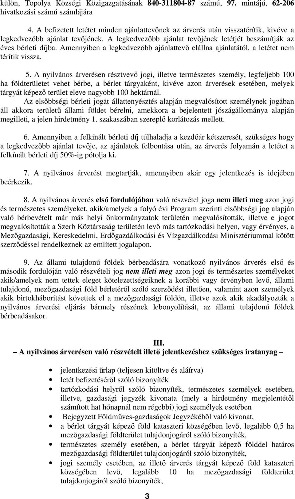 Amennyiben a legkedvezőbb ajánlattevő elállna ajánlatától, a letétet nem térítik vissza. 5.