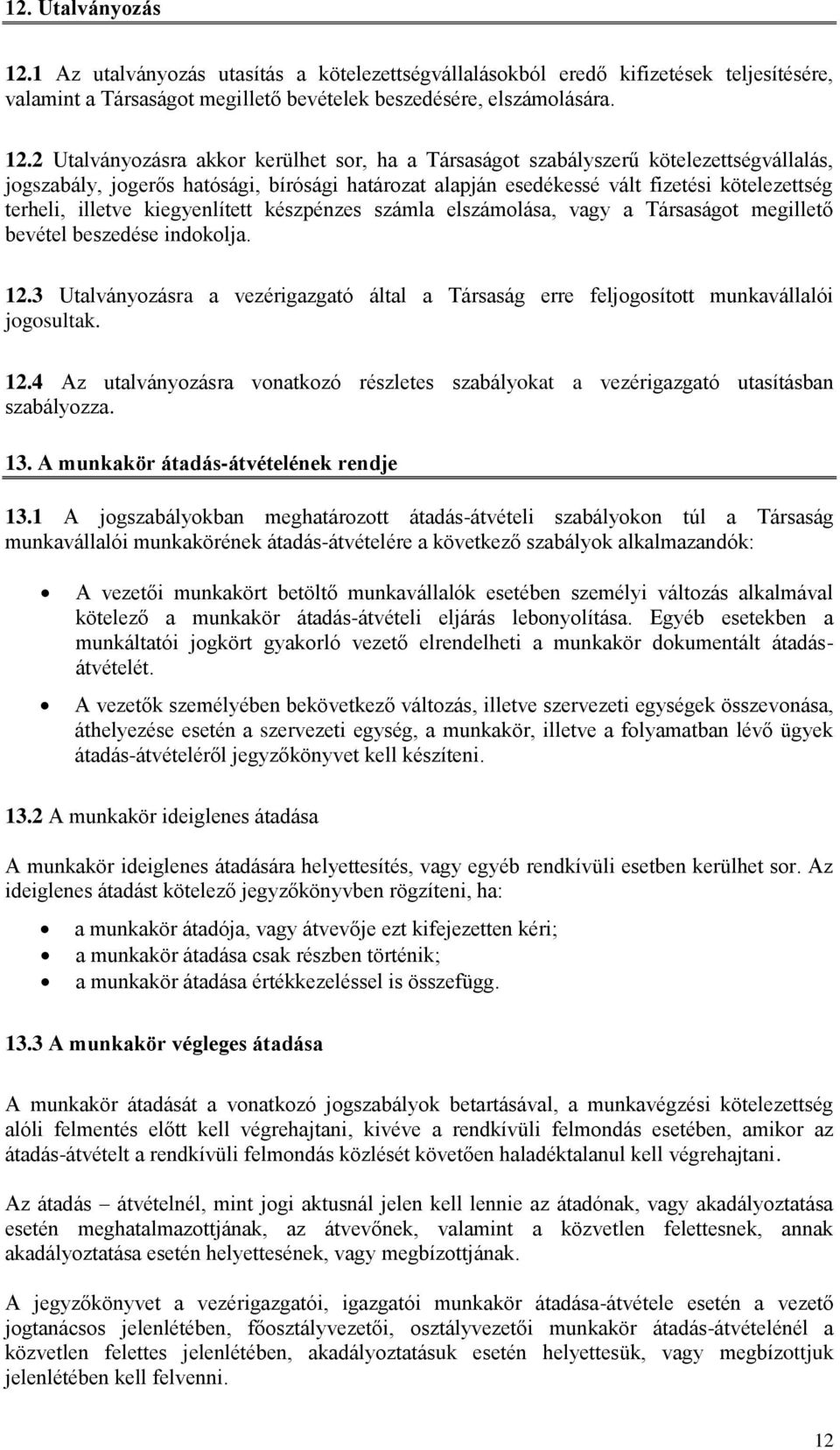 2 Utalványozásra akkor kerülhet sor, ha a Társaságot szabályszerű kötelezettségvállalás, jogszabály, jogerős hatósági, bírósági határozat alapján esedékessé vált fizetési kötelezettség terheli,