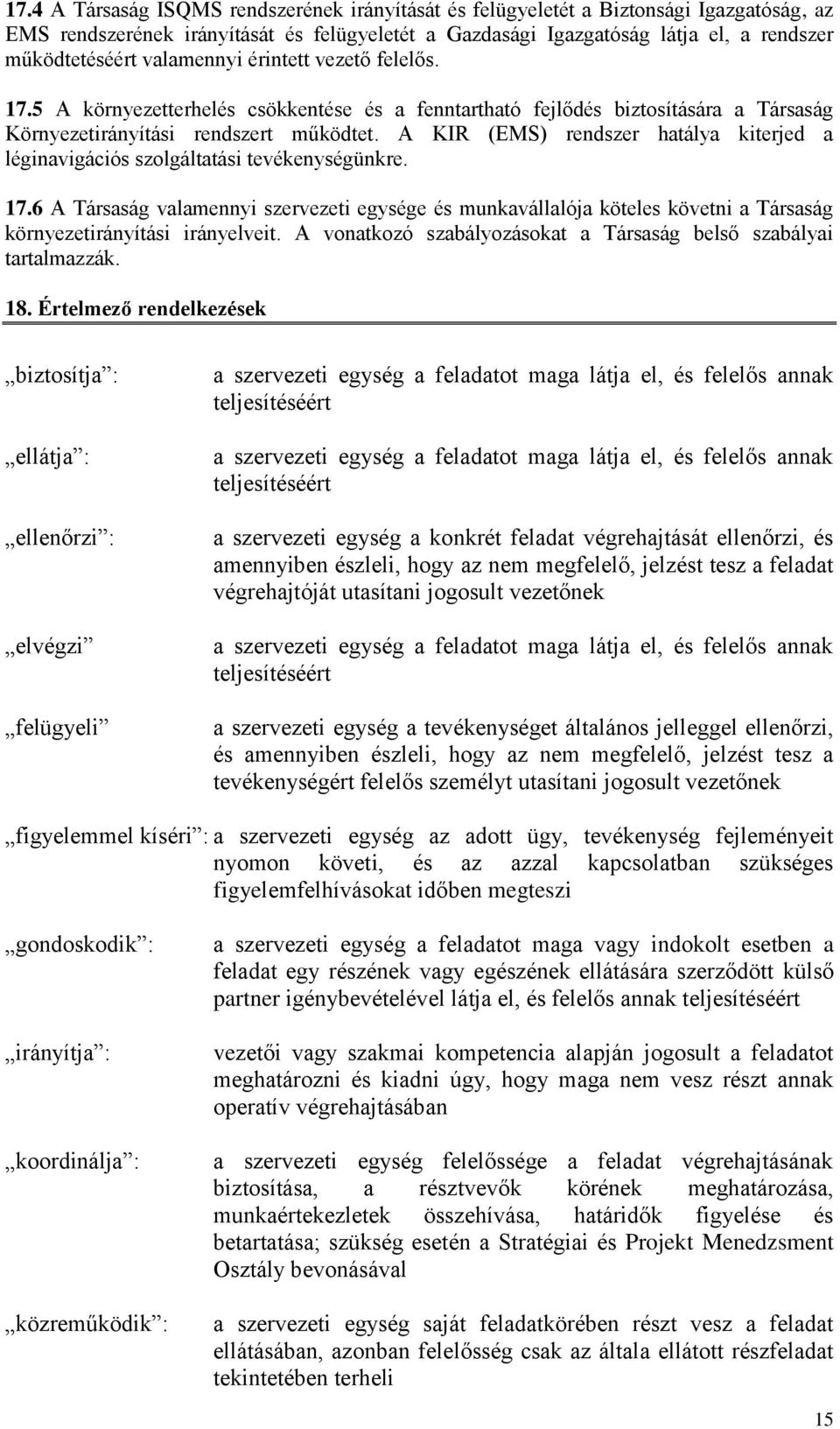 A KIR (EMS) rendszer hatálya kiterjed a léginavigációs szolgáltatási tevékenységünkre. 17.