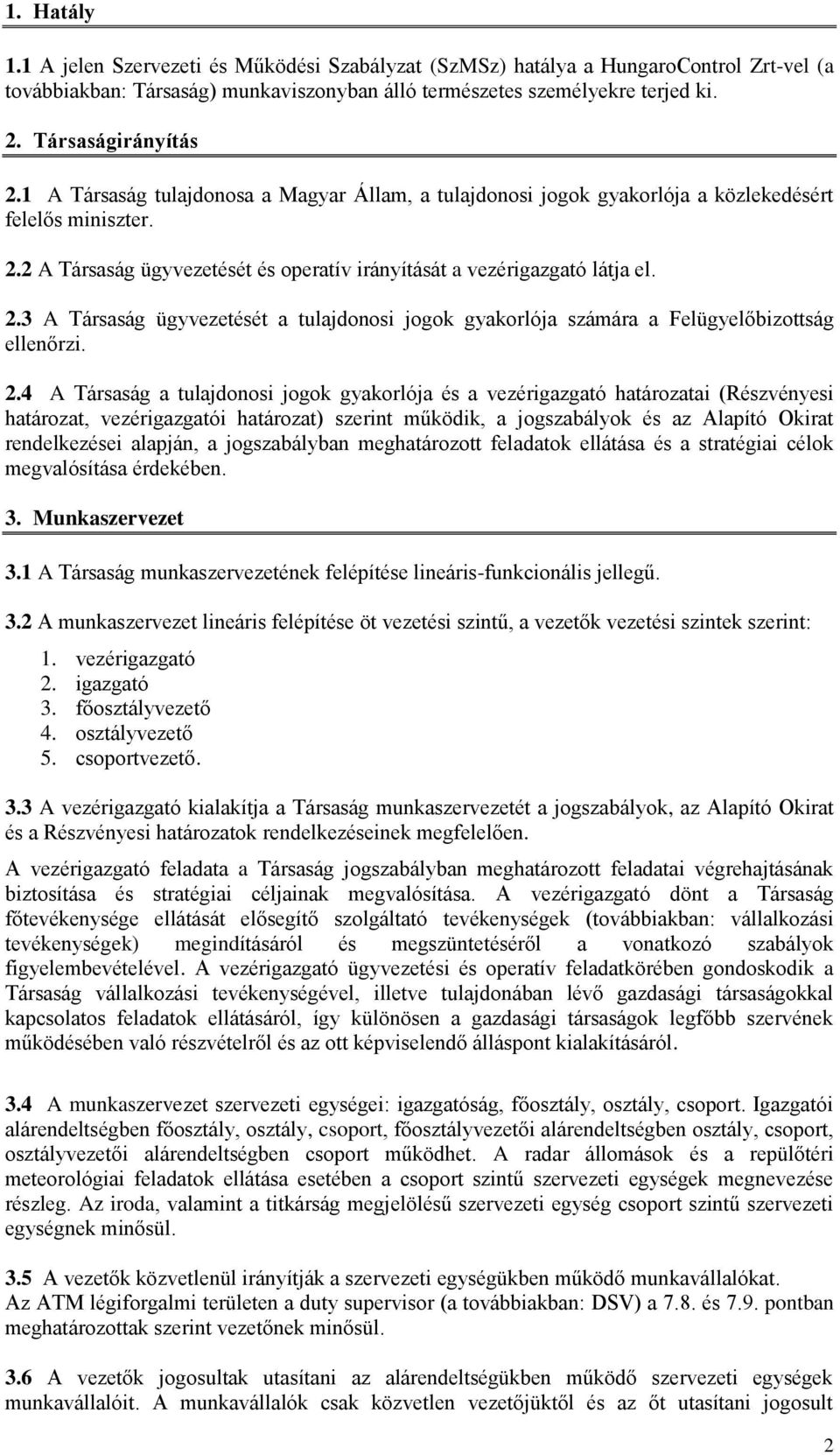 2.3 A Társaság ügyvezetését a tulajdonosi jogok gyakorlója számára a Felügyelőbizottság ellenőrzi. 2.