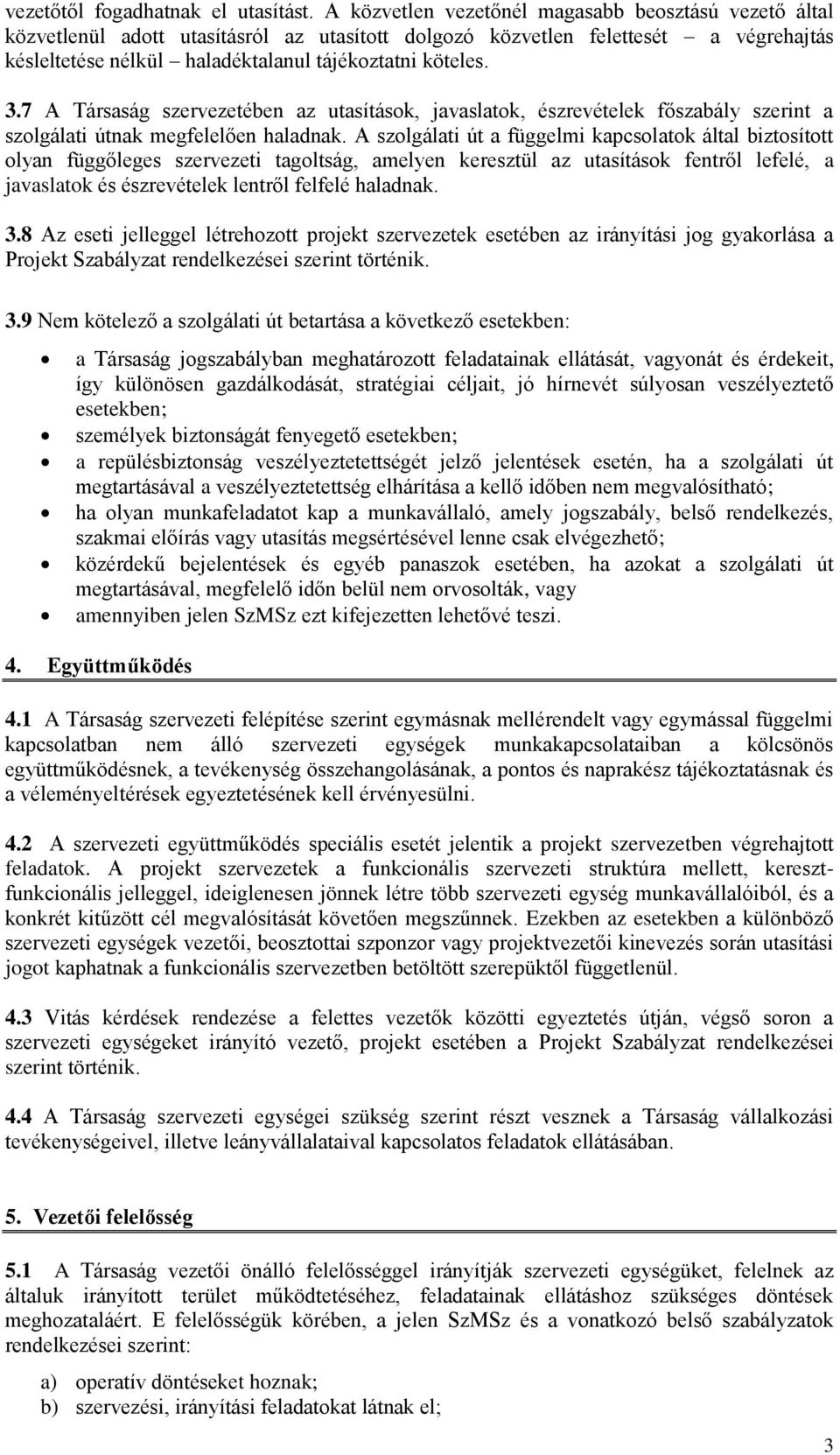 7 A Társaság szervezetében az utasítások, javaslatok, észrevételek főszabály szerint a szolgálati útnak megfelelően haladnak.