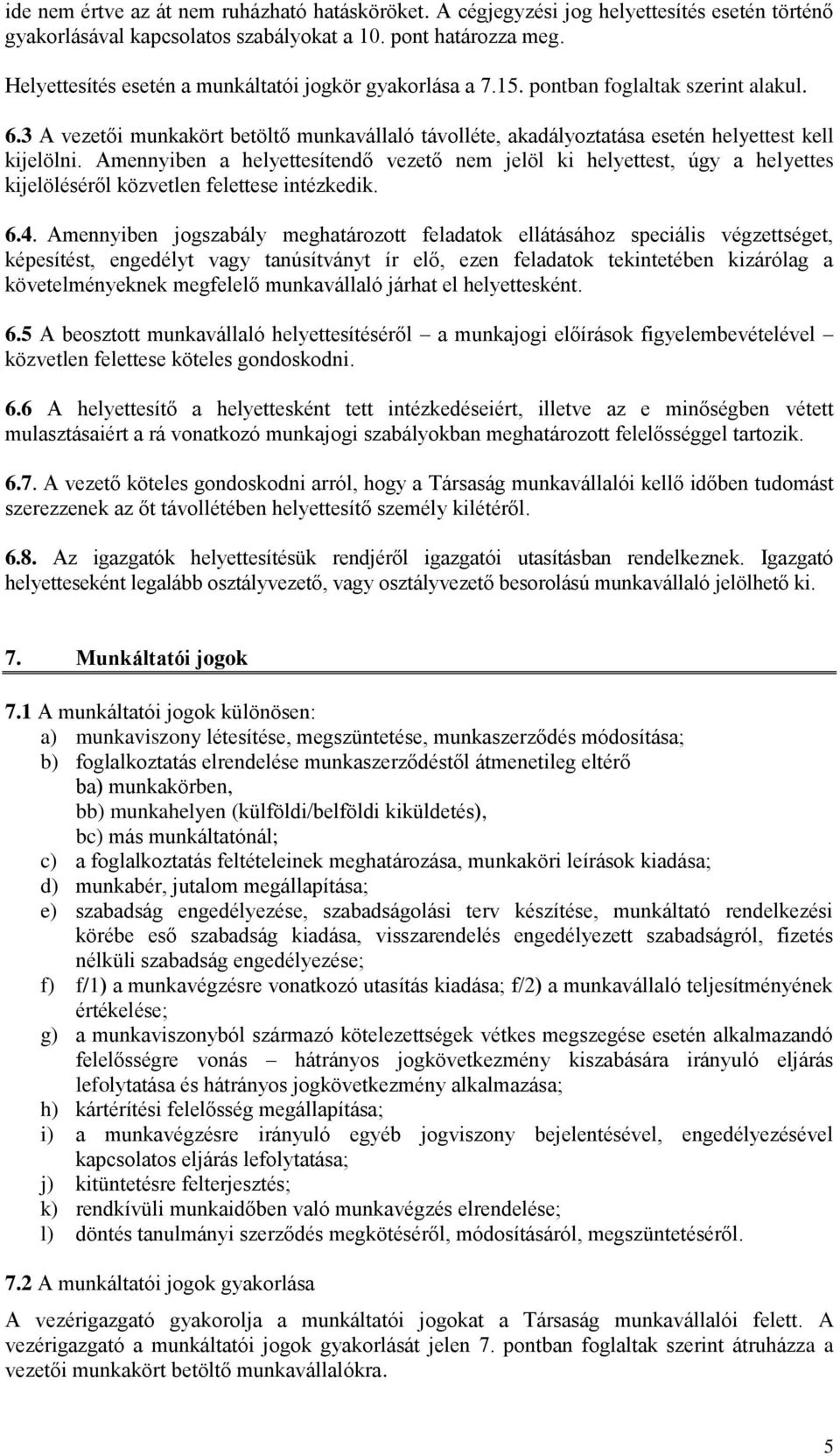 Amennyiben a helyettesítendő vezető nem jelöl ki helyettest, úgy a helyettes kijelöléséről közvetlen felettese intézkedik. 6.4.