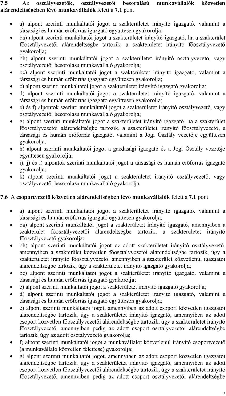 szakterületet irányító igazgató, ha a szakterület főosztályvezetői alárendeltségbe tartozik, a szakterületet irányító főosztályvezető gyakorolja; bb) alpont szerinti munkáltatói jogot a szakterületet