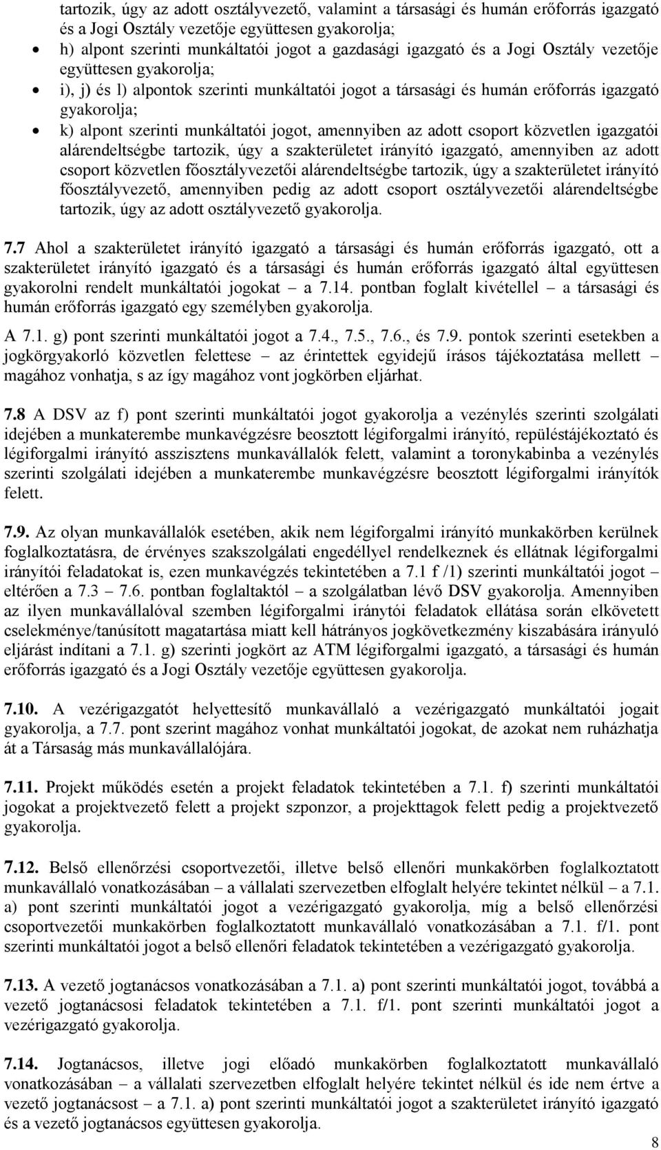 adott csoport közvetlen igazgatói alárendeltségbe tartozik, úgy a szakterületet irányító igazgató, amennyiben az adott csoport közvetlen főosztályvezetői alárendeltségbe tartozik, úgy a szakterületet