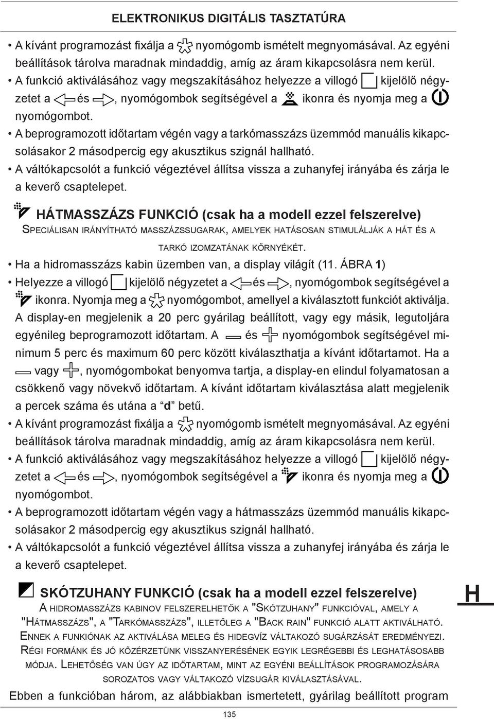 A beprogramozott időtartam végén vagy a tarkómasszázs üzemmód manuális kikapcsolásakor 2 másodpercig egy akusztikus szignál hallható.